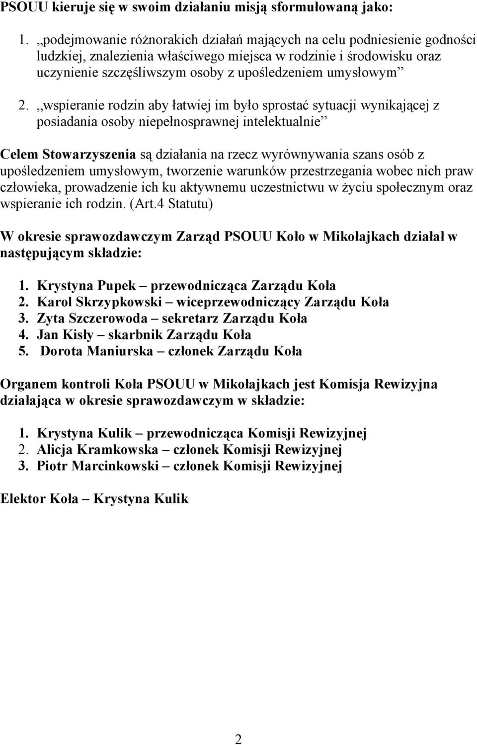 2. wspieranie rodzin aby łatwiej im było sprostać sytuacji wynikającej z posiadania osoby niepełnosprawnej intelektualnie Celem Stowarzyszenia są działania na rzecz wyrównywania szans osób z