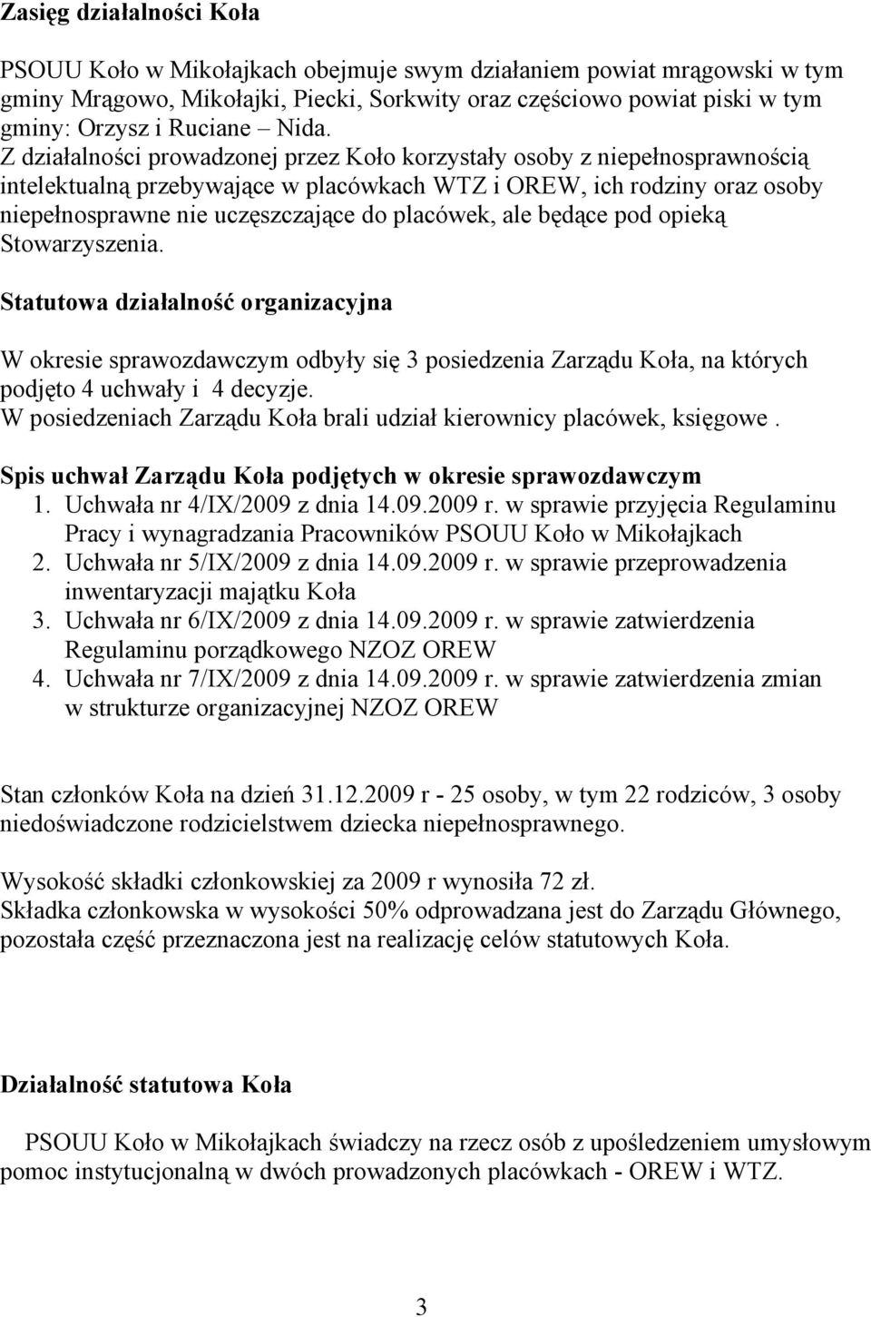 placówek, ale będące pod opieką Stowarzyszenia. Statutowa działalność organizacyjna W okresie sprawozdawczym odbyły się 3 posiedzenia Zarządu Koła, na których podjęto 4 uchwały i 4 decyzje.