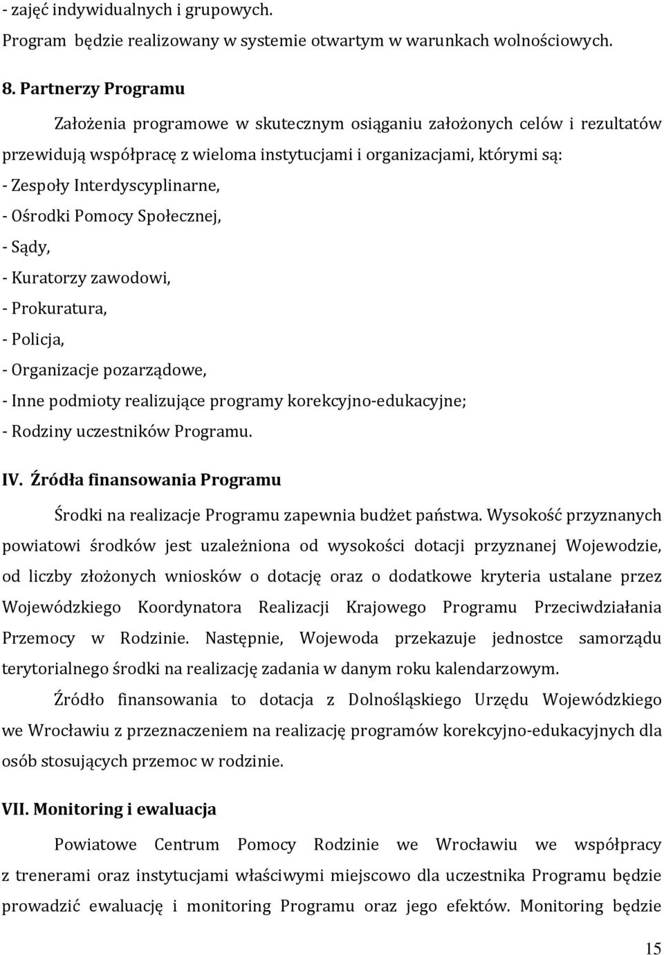 Ośrodki Pomocy Społecznej, - Sądy, - Kuratorzy zawodowi, - Prokuratura, - Policja, - Organizacje pozarządowe, - Inne podmioty realizujące programy korekcyjno-edukacyjne; - Rodziny uczestników