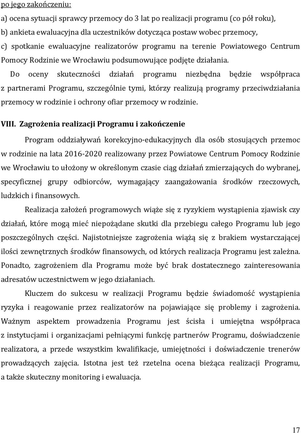 Do oceny skuteczności działań programu niezbędna będzie współpraca z partnerami Programu, szczególnie tymi, którzy realizują programy przeciwdziałania przemocy w rodzinie i ochrony ofiar przemocy w