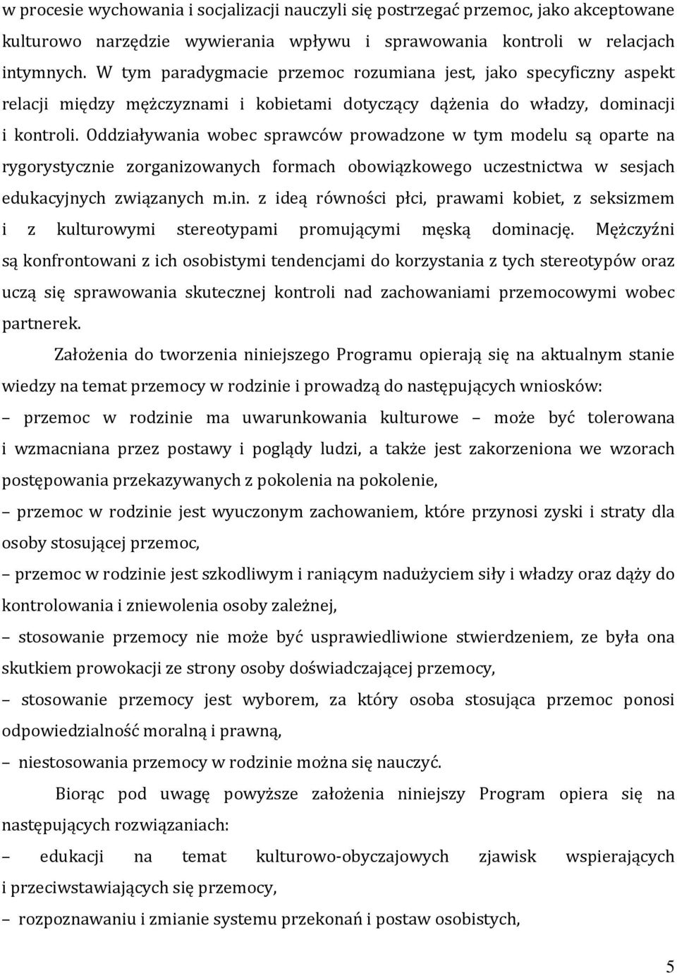 Oddziaływania wobec sprawców prowadzone w tym modelu są oparte na rygorystycznie zorganizowanych formach obowiązkowego uczestnictwa w sesjach edukacyjnych związanych m.in.