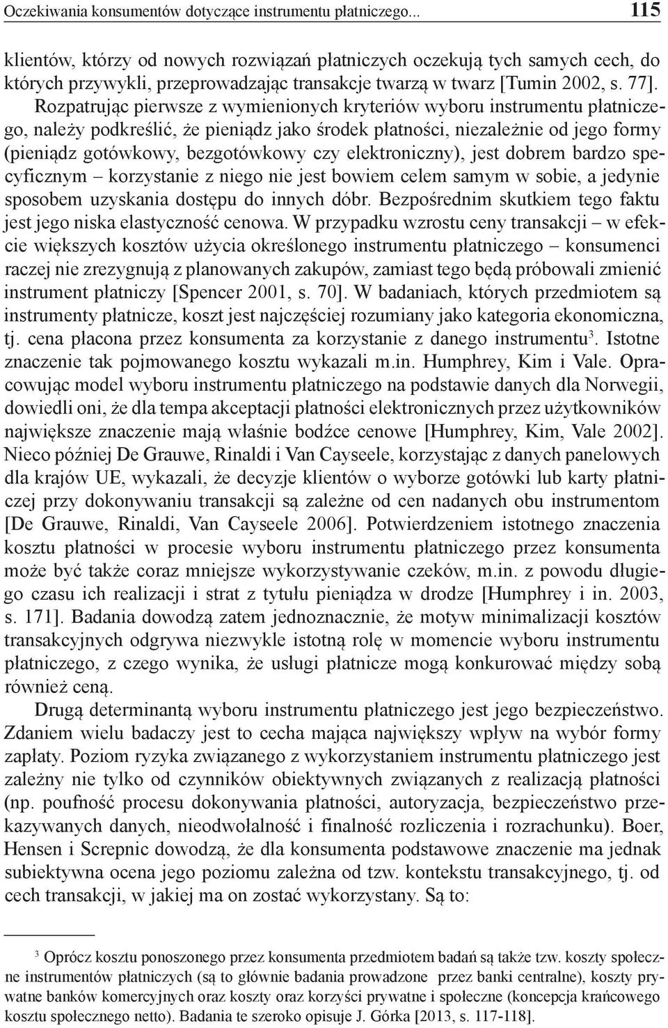 Rozpatrując pierwsze z wymienionych kryteriów wyboru instrumentu płatniczego, należy podkreślić, że pieniądz jako środek płatności, niezależnie od jego formy (pieniądz gotówkowy, bezgotówkowy czy