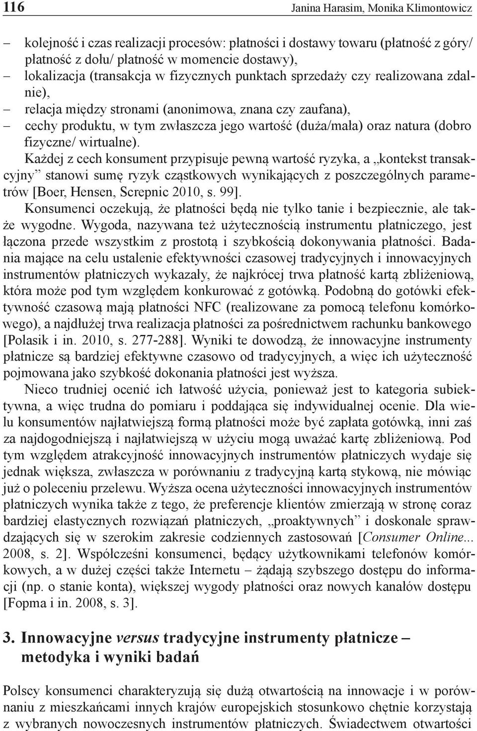 wirtualne). Każdej z cech konsument przypisuje pewną wartość ryzyka, a kontekst transakcyjny stanowi sumę ryzyk cząstkowych wynikających z poszczególnych parametrów [Boer, Hensen, Screpnic 2010, s.