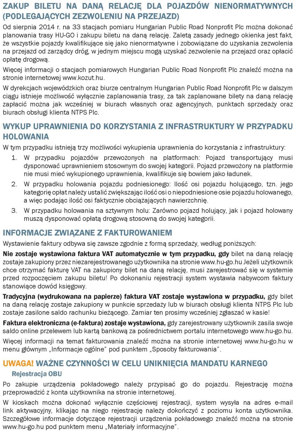 Zaletą zasady jednego okienka jest fakt, że wszystkie pojazdy kwalifikujące się jako nienormatywne i zobowiązane do uzyskania zezwolenia na przejazd od zarządcy dróg, w jednym miejscu mogą uzyskać