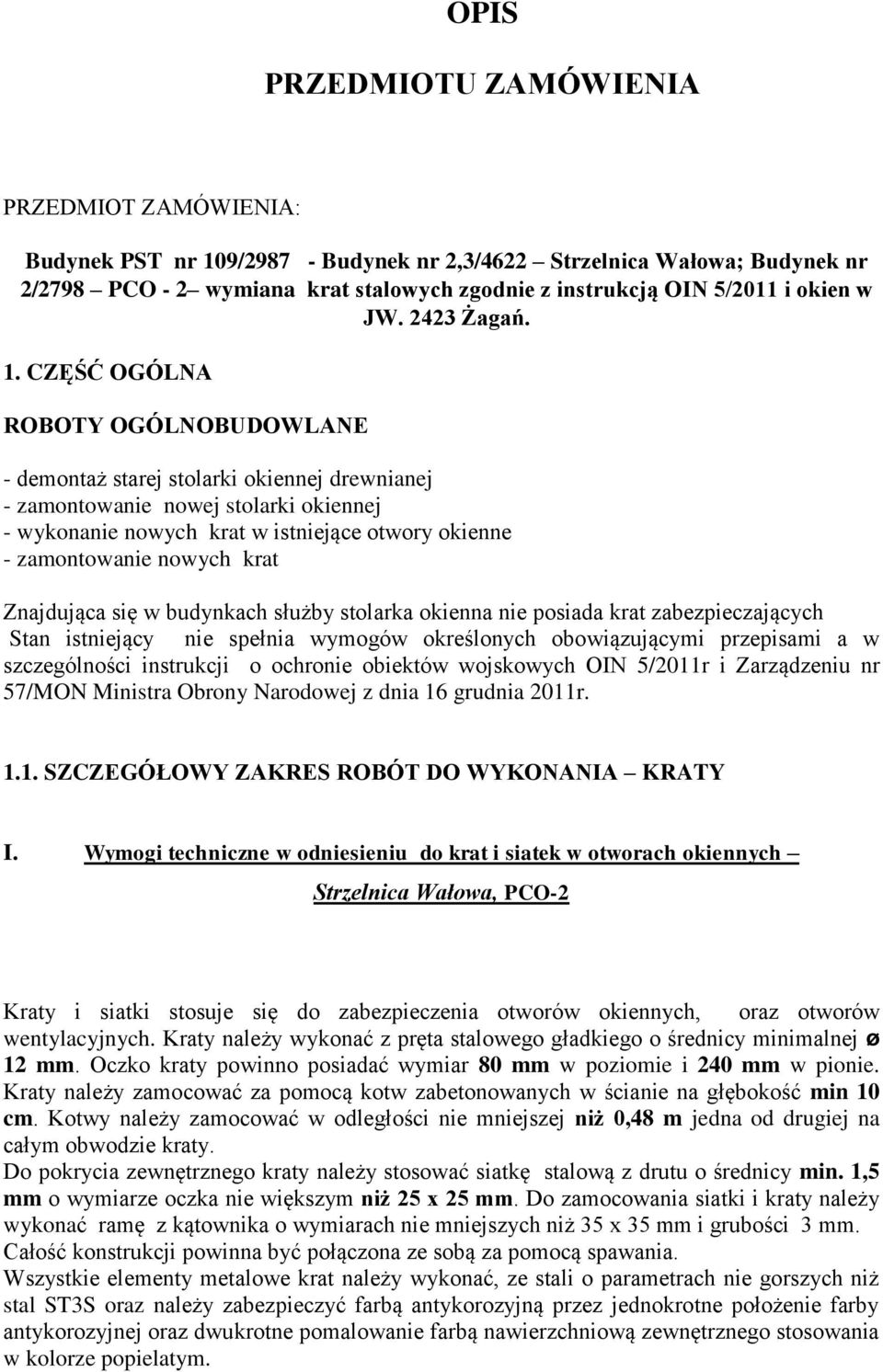 CZĘŚĆ OGÓLNA ROBOTY OGÓLNOBUDOWLANE - demontaż starej stolarki okiennej drewnianej - zamontowanie nowej stolarki okiennej - wykonanie nowych krat w istniejące otwory okienne - zamontowanie nowych