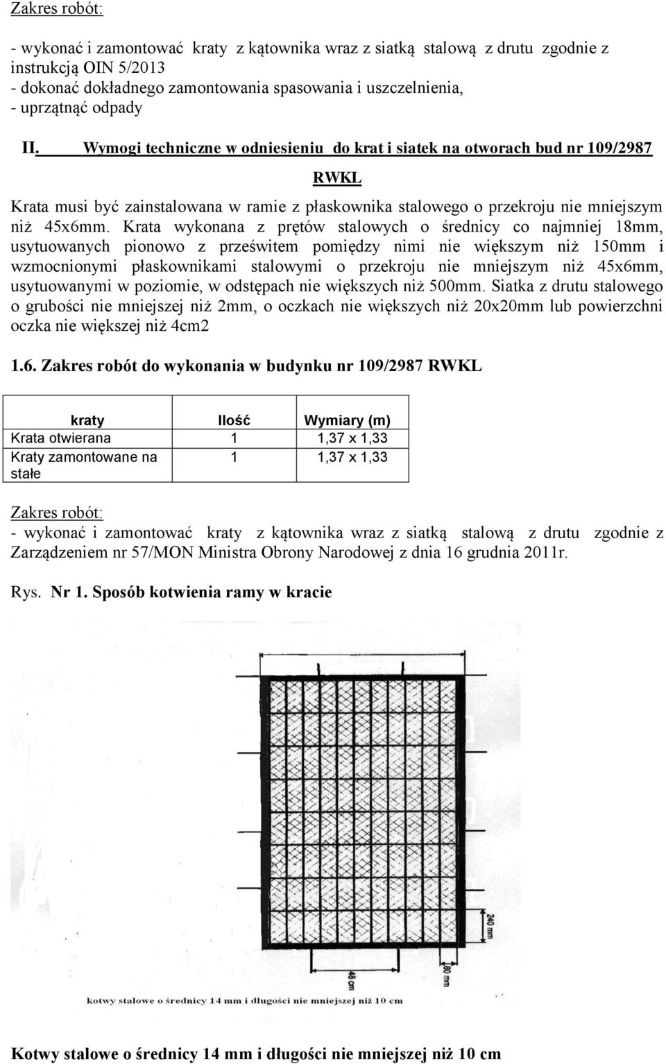 Krata wykonana z prętów stalowych o średnicy co najmniej 18mm, usytuowanych pionowo z prześwitem pomiędzy nimi nie większym niż 150mm i wzmocnionymi płaskownikami stalowymi o przekroju nie mniejszym