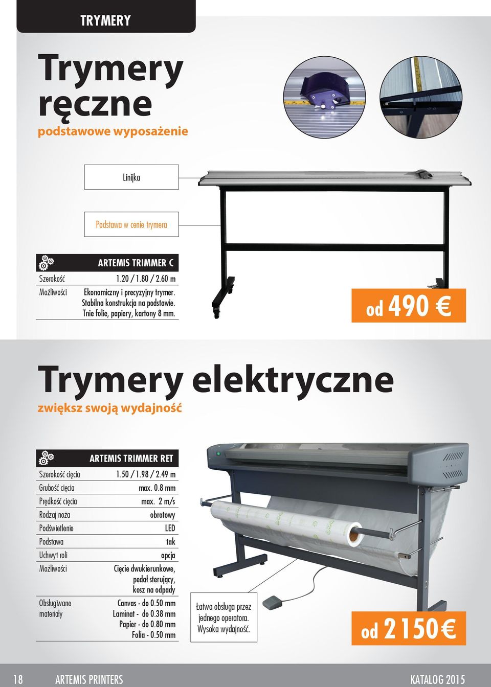 od 490 Trymery elektryczne zwiększ swoją wydajność ARTEMIS TRIMMER RET Szerokość cięcia Grubość cięcia Prędkość cięcia Rodzaj noża Podświetlenie Podstawa Uchwyt roli Możliwości