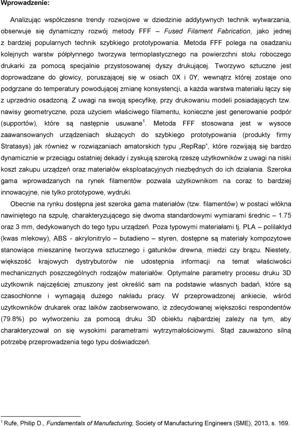 Metoda FFF polega na osadzaniu kolejnych warstw półpłynnego tworzywa termoplastycznego na powierzchni stołu roboczego drukarki za pomocą specjalnie przystosowanej dyszy drukującej.