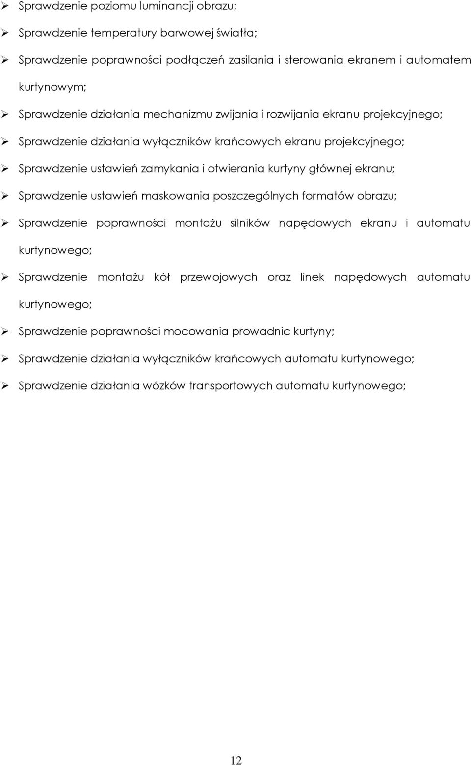 Sprawdzenie ustawień maskowania poszczególnych formatów obrazu; Sprawdzenie poprawności montażu silników napędowych ekranu i automatu kurtynowego; Sprawdzenie montażu kół przewojowych oraz linek