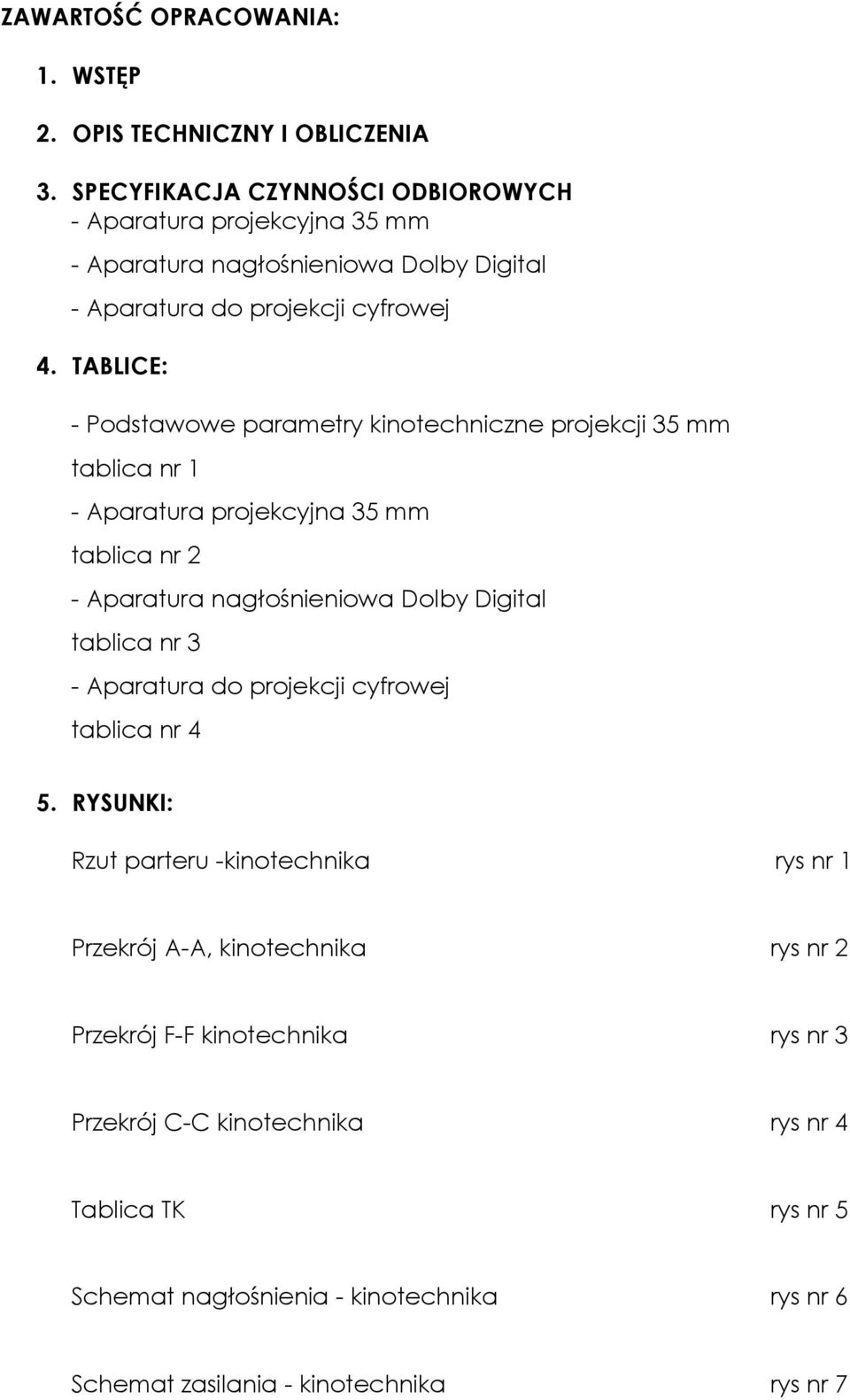 TABLICE: - Podstawowe parametry kinotechniczne projekcji 35 mm tablica nr 1 - Aparatura projekcyjna 35 mm tablica nr 2 - Aparatura nagłośnieniowa Dolby Digital tablica nr 3