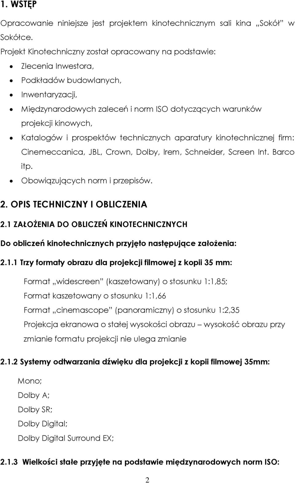 Katalogów i prospektów technicznych aparatury kinotechnicznej firm: Cinemeccanica, JBL, Crown, Dolby, Irem, Schneider, Screen Int. Barco itp. Obowiązujących norm i przepisów. 2.