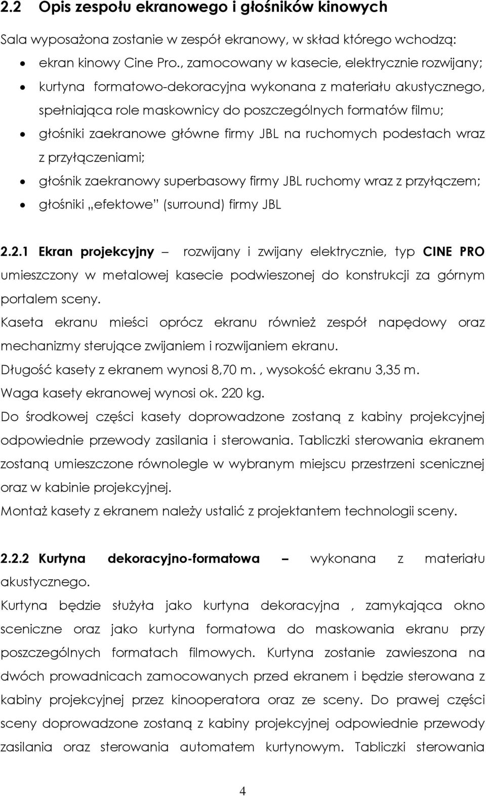 główne firmy JBL na ruchomych podestach wraz z przyłączeniami; głośnik zaekranowy superbasowy firmy JBL ruchomy wraz z przyłączem; głośniki efektowe (surround) firmy JBL 2.