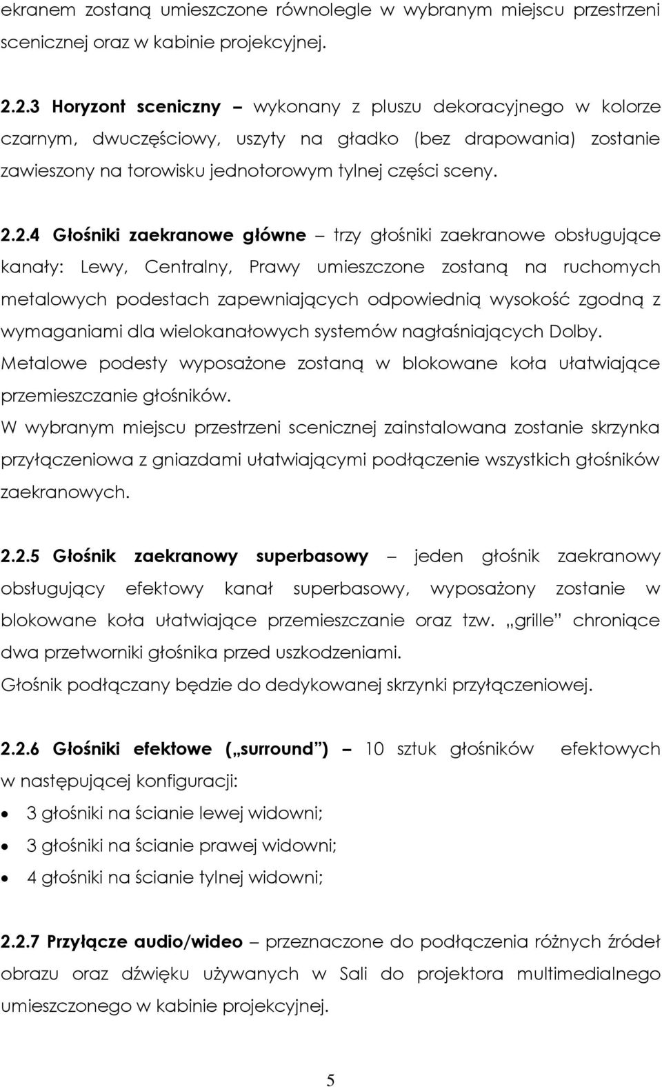 Głośniki zaekranowe główne trzy głośniki zaekranowe obsługujące kanały: Lewy, Centralny, Prawy umieszczone zostaną na ruchomych metalowych podestach zapewniających odpowiednią wysokość zgodną z