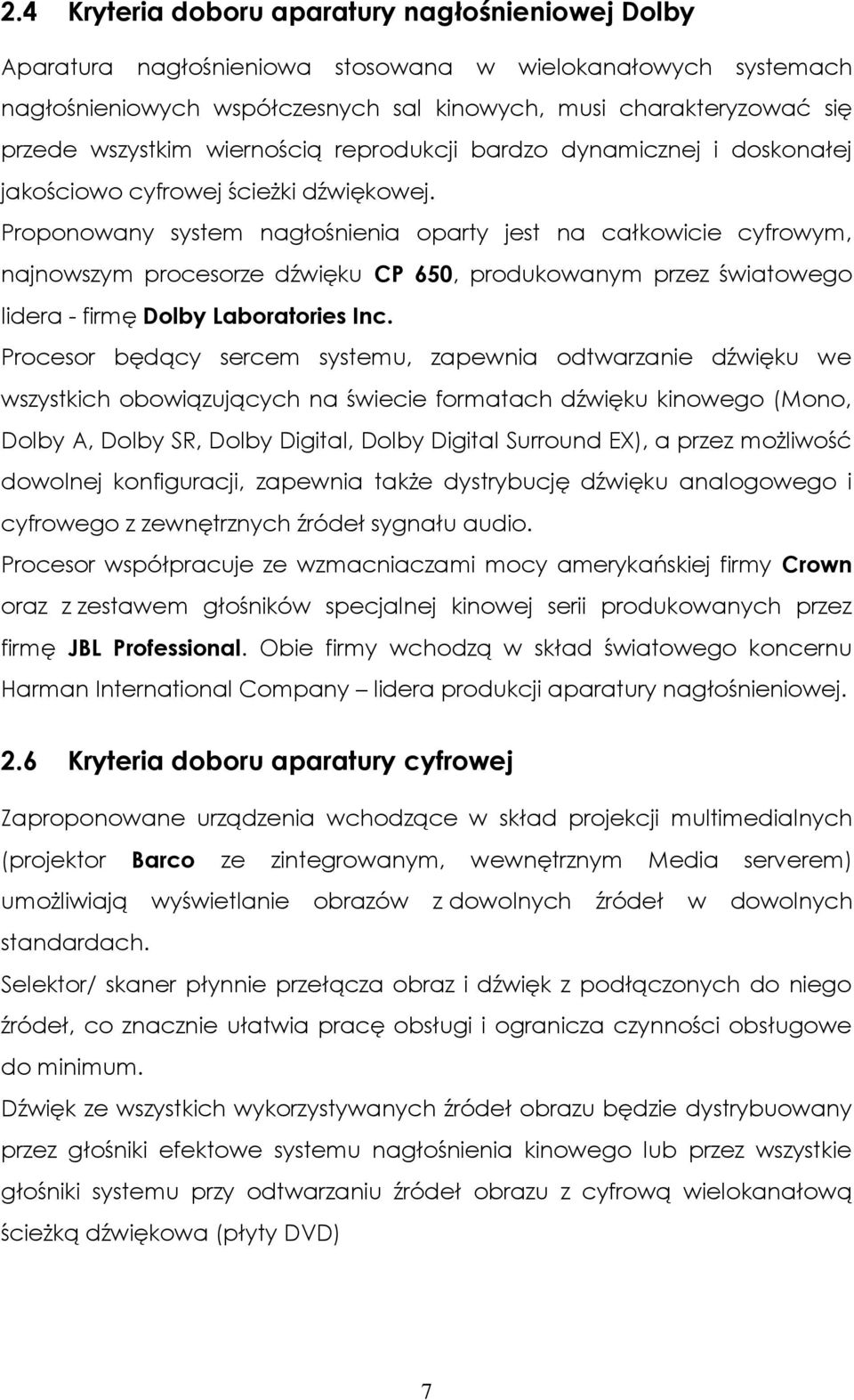 Proponowany system nagłośnienia oparty jest na całkowicie cyfrowym, najnowszym procesorze dźwięku CP 650, produkowanym przez światowego lidera - firmę Dolby Laboratories Inc.