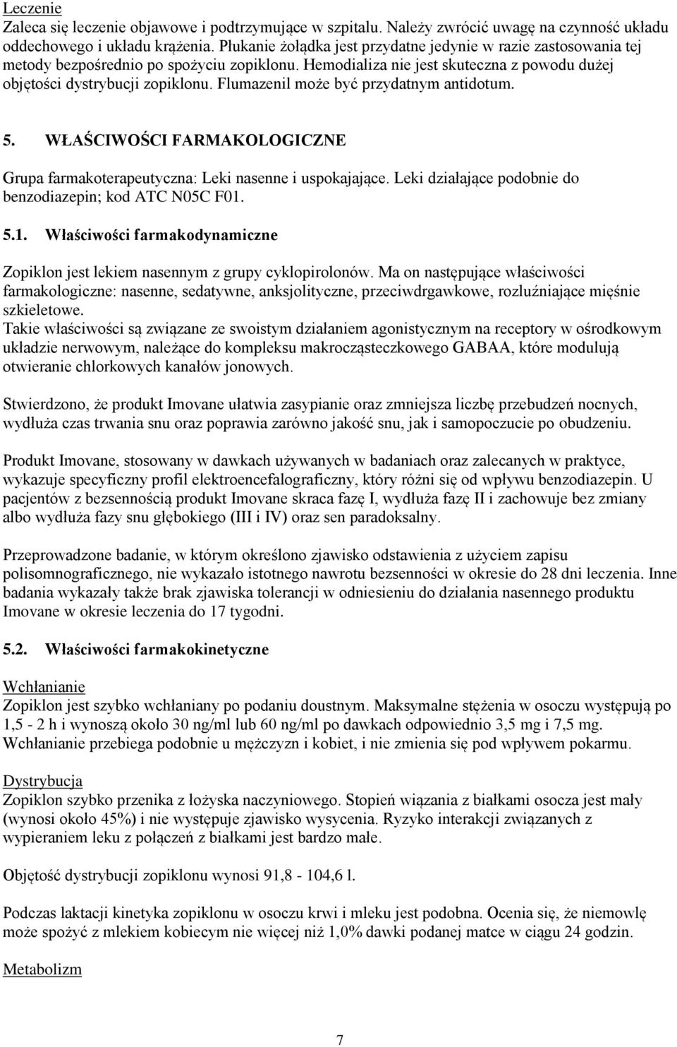 Flumazenil może być przydatnym antidotum. 5. WŁAŚCIWOŚCI FARMAKOLOGICZNE Grupa farmakoterapeutyczna: Leki nasenne i uspokajające. Leki działające podobnie do benzodiazepin; kod ATC N05C F01.