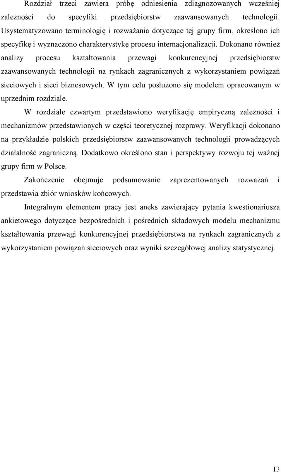 Dokonano również analizy procesu kształtowania przewagi konkurencyjnej przedsiębiorstw zaawansowanych technologii na rynkach zagranicznych z wykorzystaniem powiązań sieciowych i sieci biznesowych.