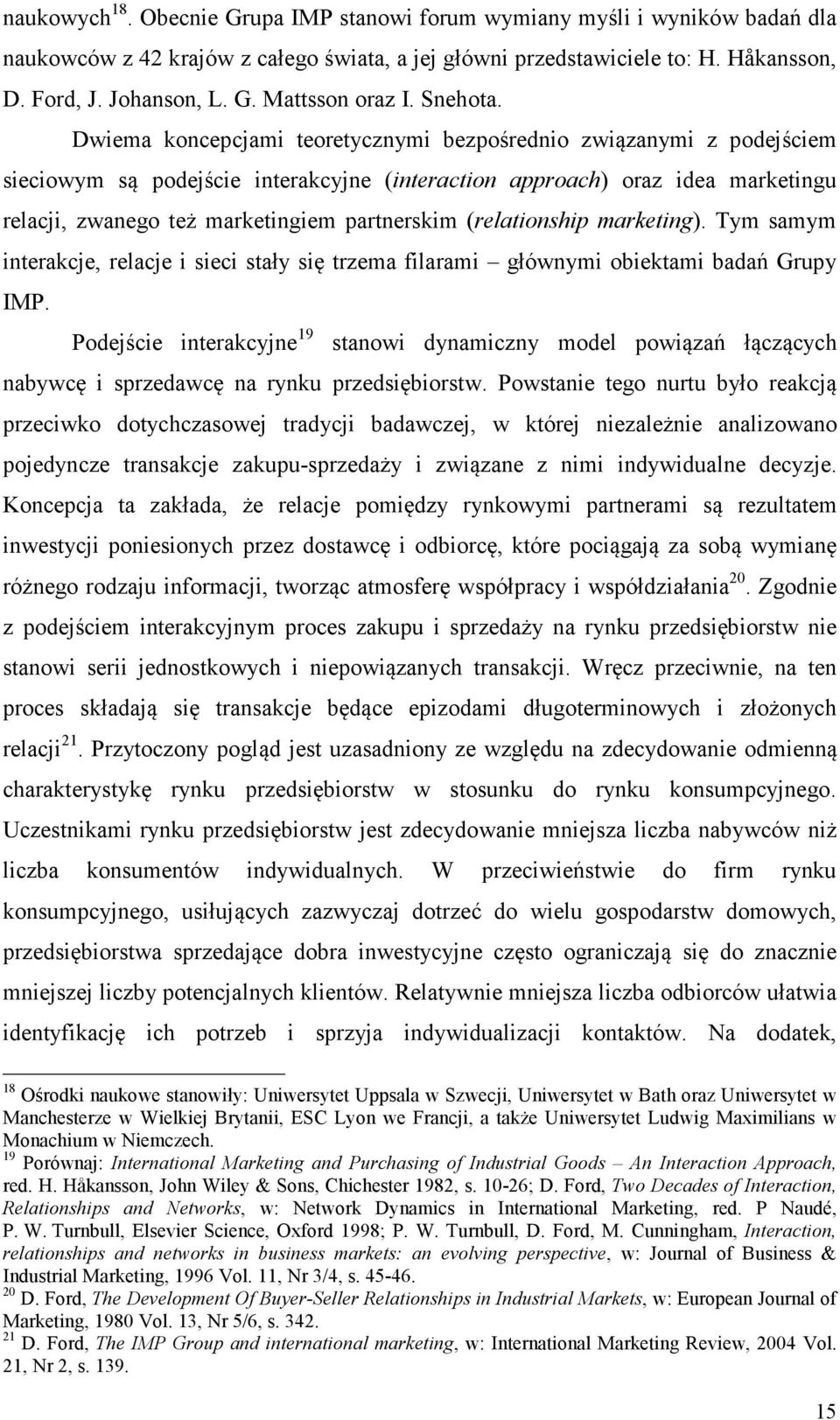 Dwiema koncepcjami teoretycznymi bezpośrednio związanymi z podejściem sieciowym są podejście interakcyjne (interaction approach) oraz idea marketingu relacji, zwanego też marketingiem partnerskim