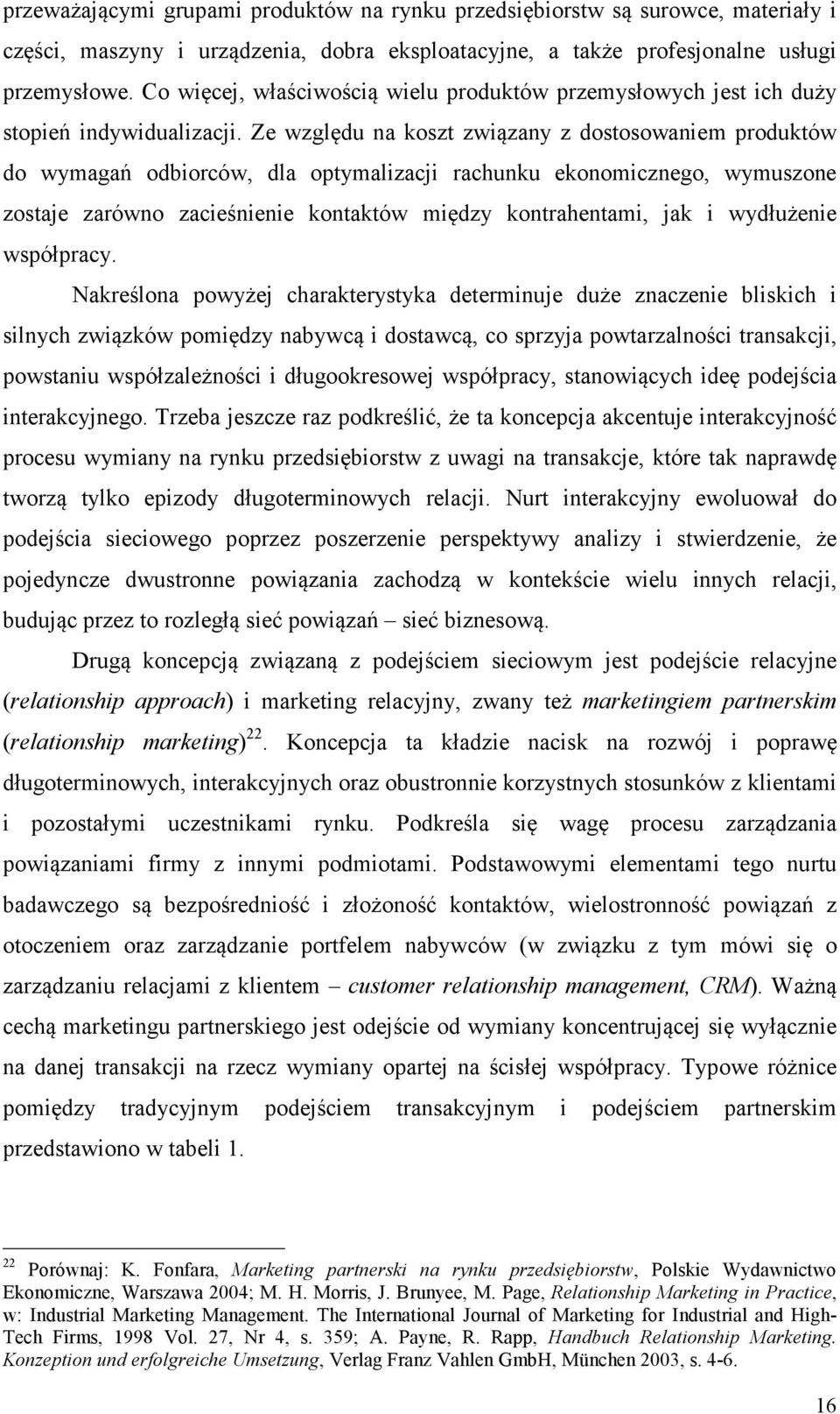Ze względu na koszt związany z dostosowaniem produktów do wymagań odbiorców, dla optymalizacji rachunku ekonomicznego, wymuszone zostaje zarówno zacieśnienie kontaktów między kontrahentami, jak i
