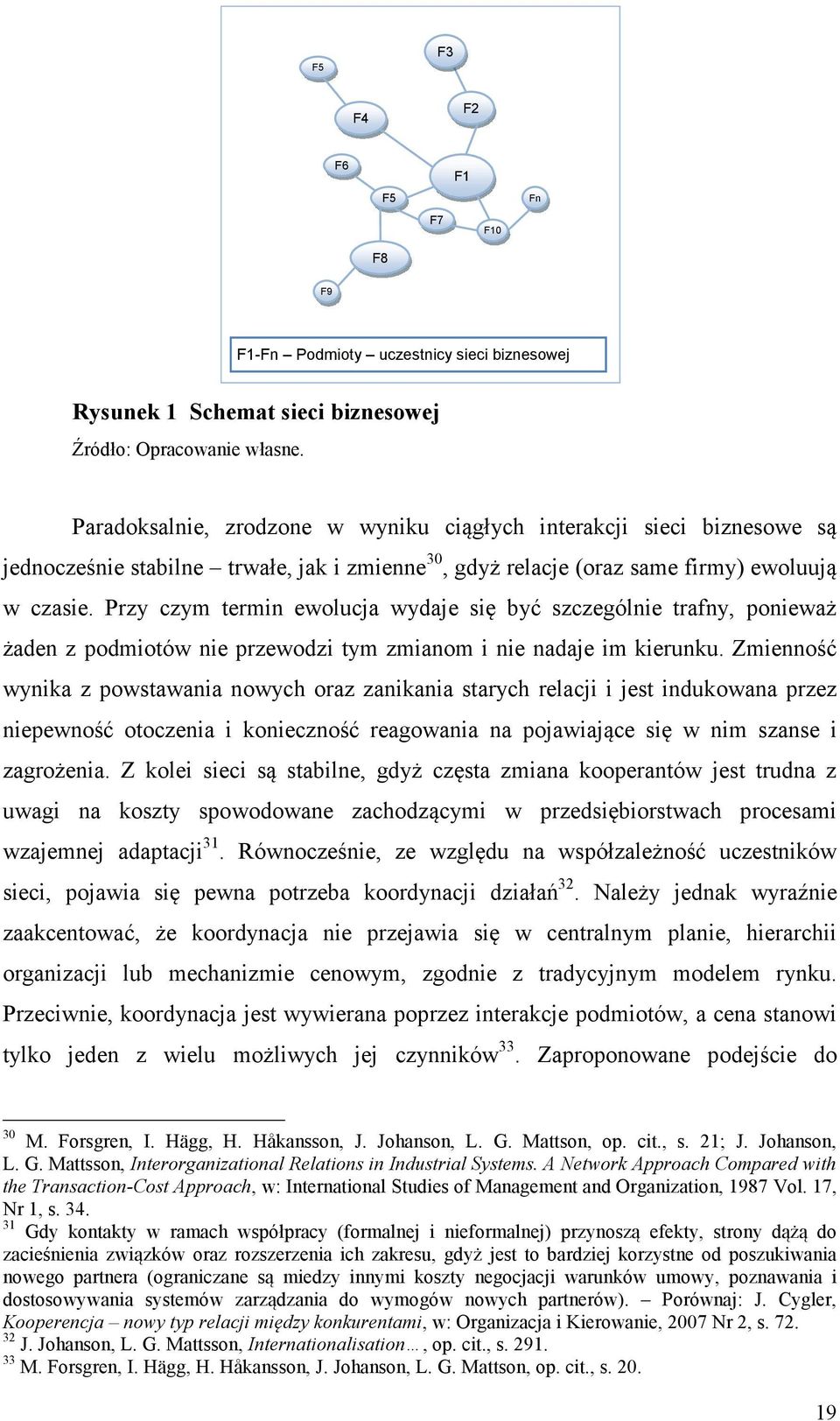 Przy czym termin ewolucja wydaje się być szczególnie trafny, ponieważ żaden z podmiotów nie przewodzi tym zmianom i nie nadaje im kierunku.