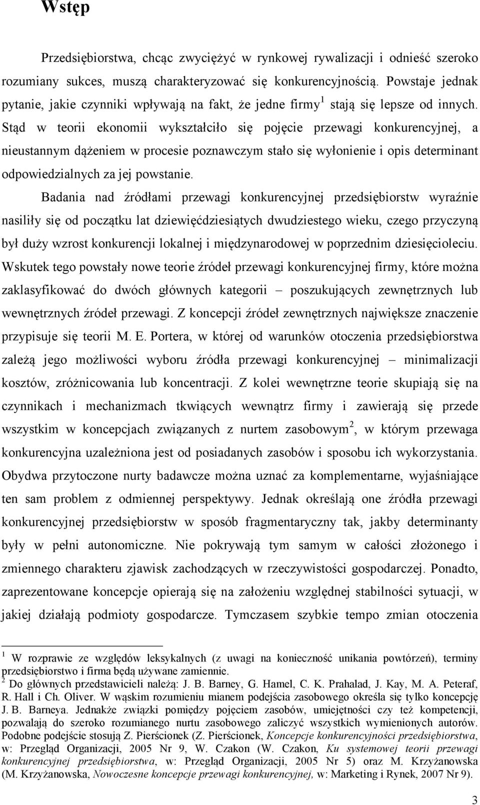 Stąd w teorii ekonomii wykształciło się pojęcie przewagi konkurencyjnej, a nieustannym dążeniem w procesie poznawczym stało się wyłonienie i opis determinant odpowiedzialnych za jej powstanie.