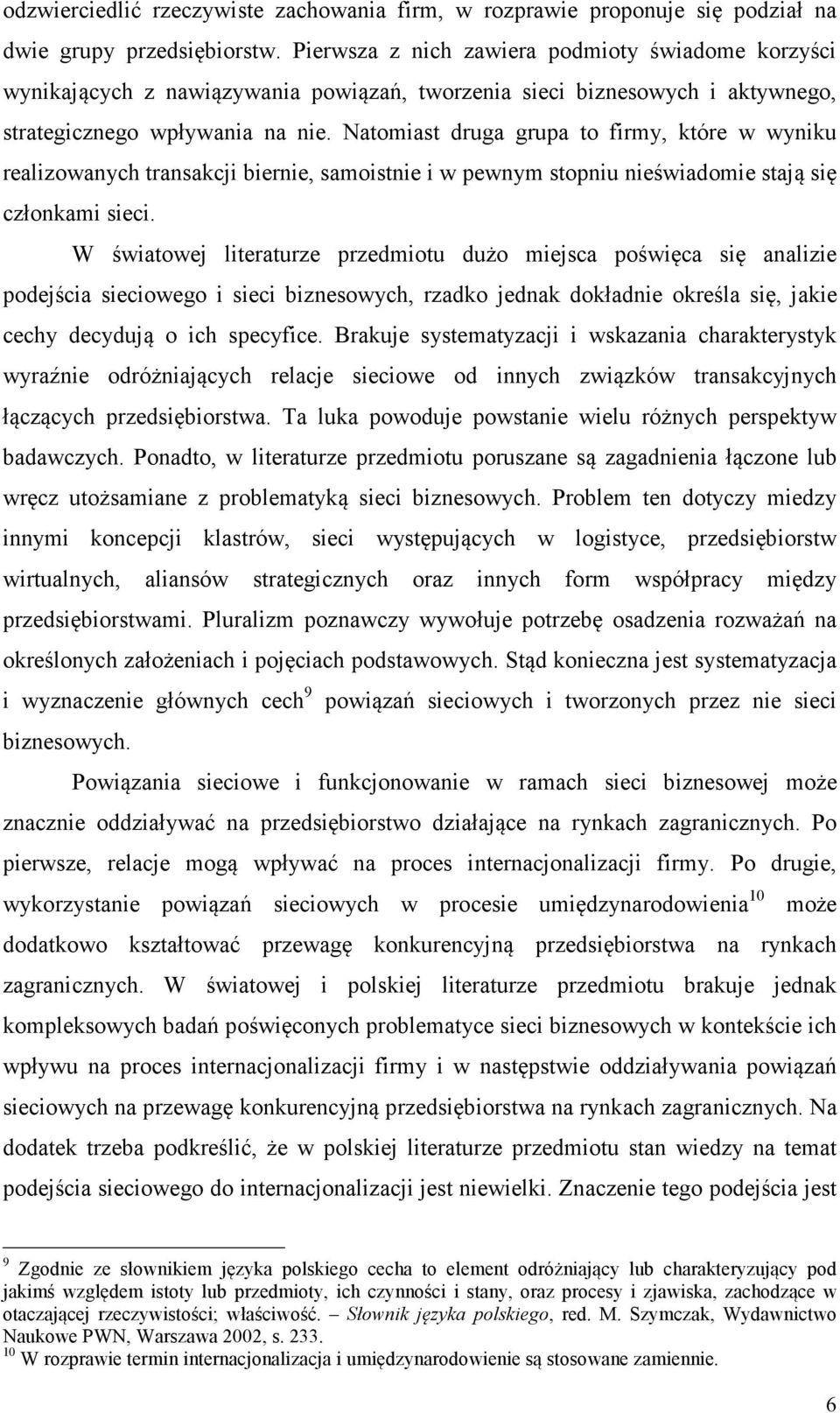 Natomiast druga grupa to firmy, które w wyniku realizowanych transakcji biernie, samoistnie i w pewnym stopniu nieświadomie stają się członkami sieci.