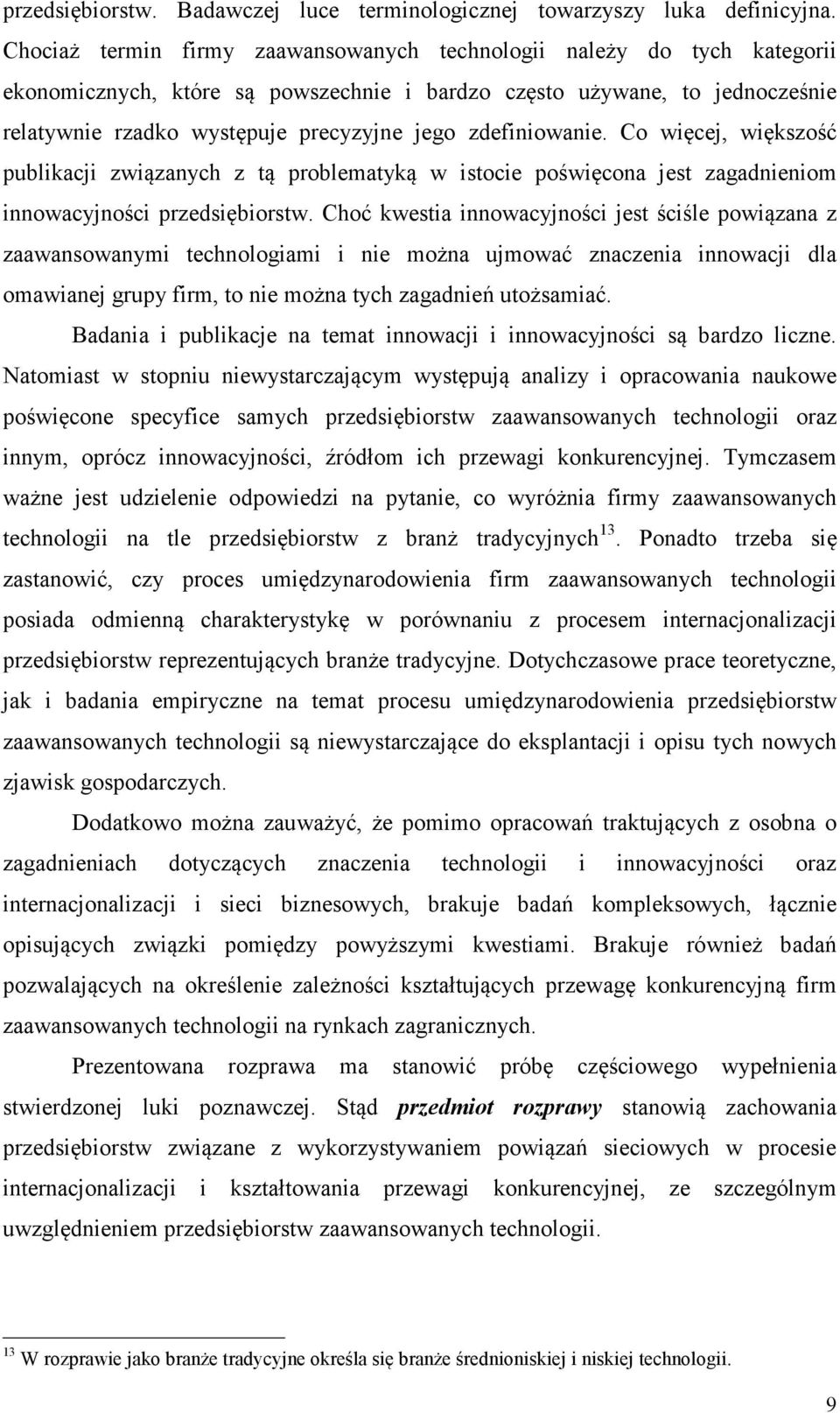 zdefiniowanie. Co więcej, większość publikacji związanych z tą problematyką w istocie poświęcona jest zagadnieniom innowacyjności przedsiębiorstw.