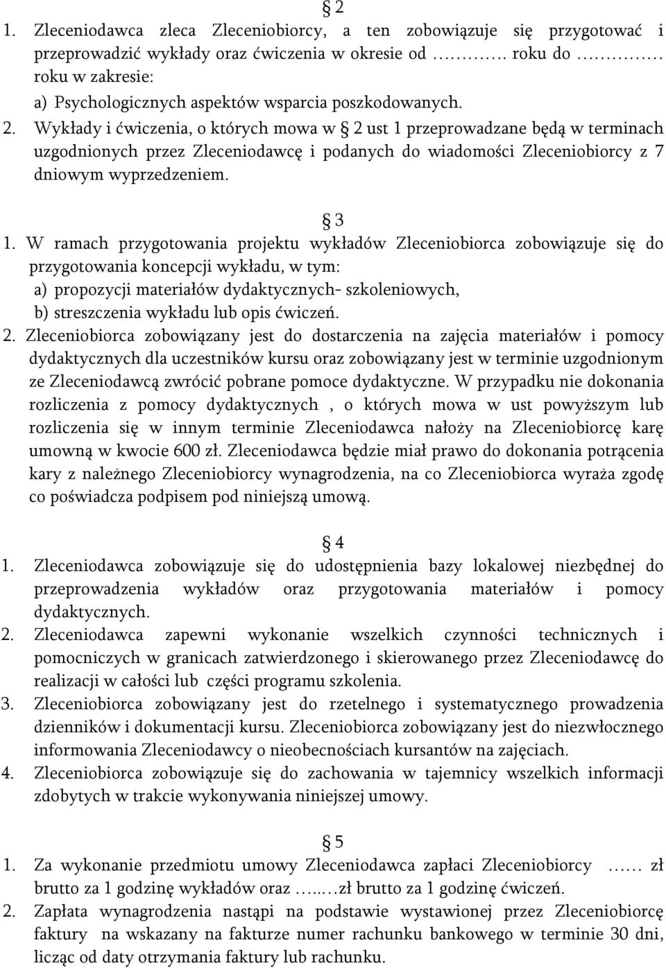 Wykłady i ćwiczenia, o których mowa w 2 ust 1 przeprowadzane będą w terminach uzgodnionych przez Zleceniodawcę i podanych do wiadomości Zleceniobiorcy z 7 dniowym wyprzedzeniem. 3 1.