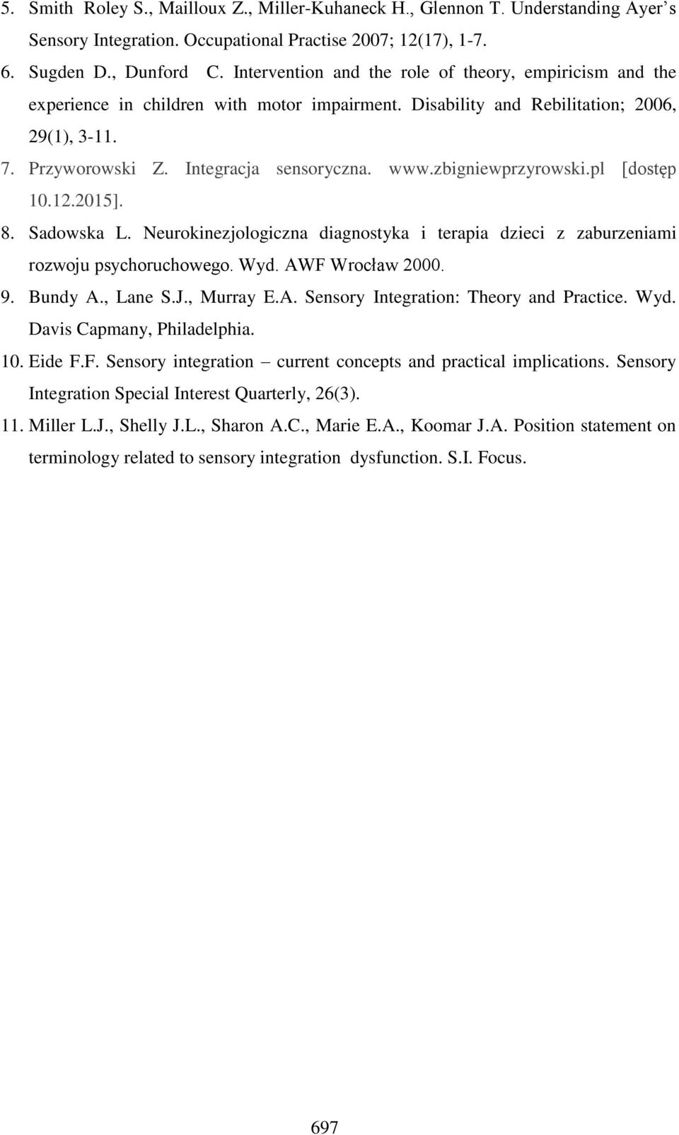 zbigniewprzyrowski.pl [dostęp 10.12.2015]. 8. Sadowska L. Neurokinezjologiczna diagnostyka i terapia dzieci z zaburzeniami rozwoju psychoruchowego. Wyd. AWF Wrocław 2000. 9. Bundy A., Lane S.J.