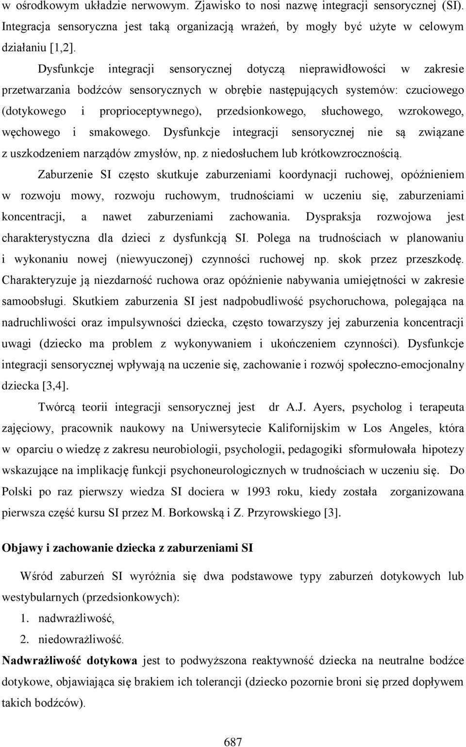 przedsionkowego, słuchowego, wzrokowego, węchowego i smakowego. Dysfunkcje integracji sensorycznej nie są związane z uszkodzeniem narządów zmysłów, np. z niedosłuchem lub krótkowzrocznością.