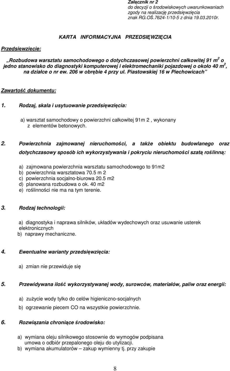 pojazdowej o około 40 m 2, na działce o nr ew. 206 w obrębie 4 przy ul. Piastowskiej 16 w Piechowicach Zawartość dokumentu: 1.