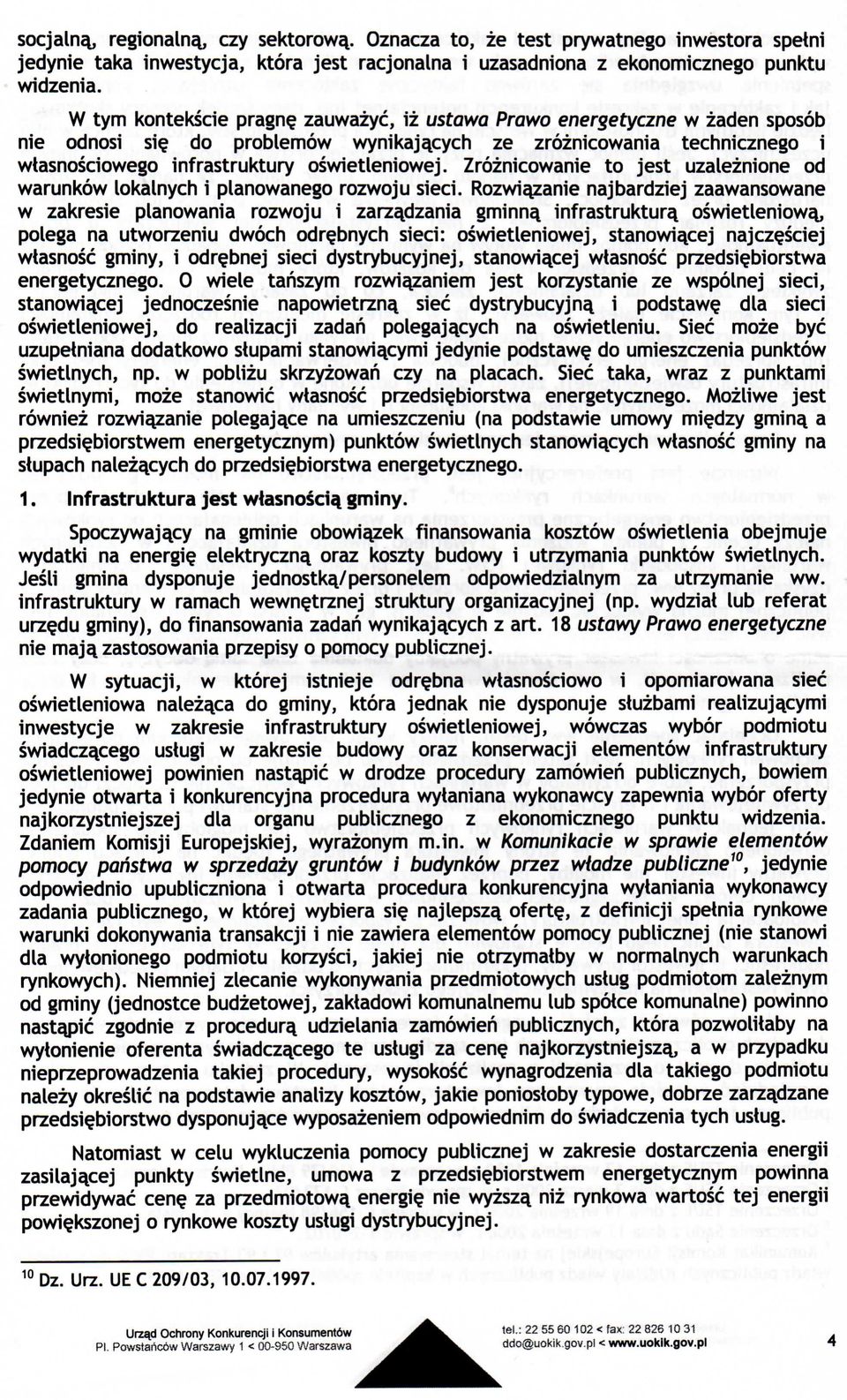 Zroznicowanie to jest uzaleznione od warunkow lokalnych i planowanego rozwoju sieci. Rozwiazanie najbardziej zaawansowane w zakresie planowania rozwoju i zarza.dzania gminna. infrastruktura.