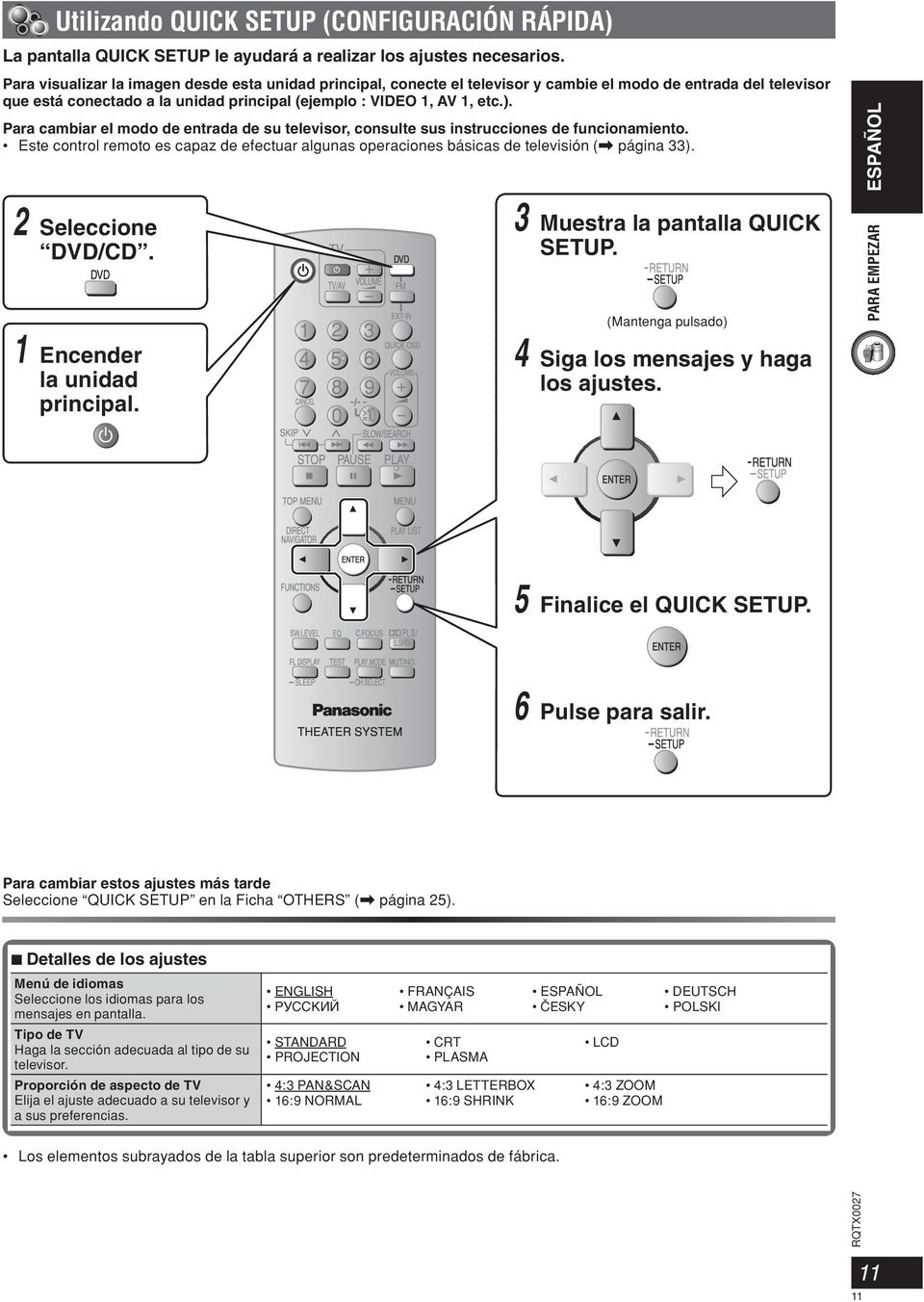 Para cambiar el modo de entrada de su televisor, consulte sus instrucciones de funcionamiento. Este control remoto es capaz de efectuar algunas operaciones básicas de televisión (\ página 33).