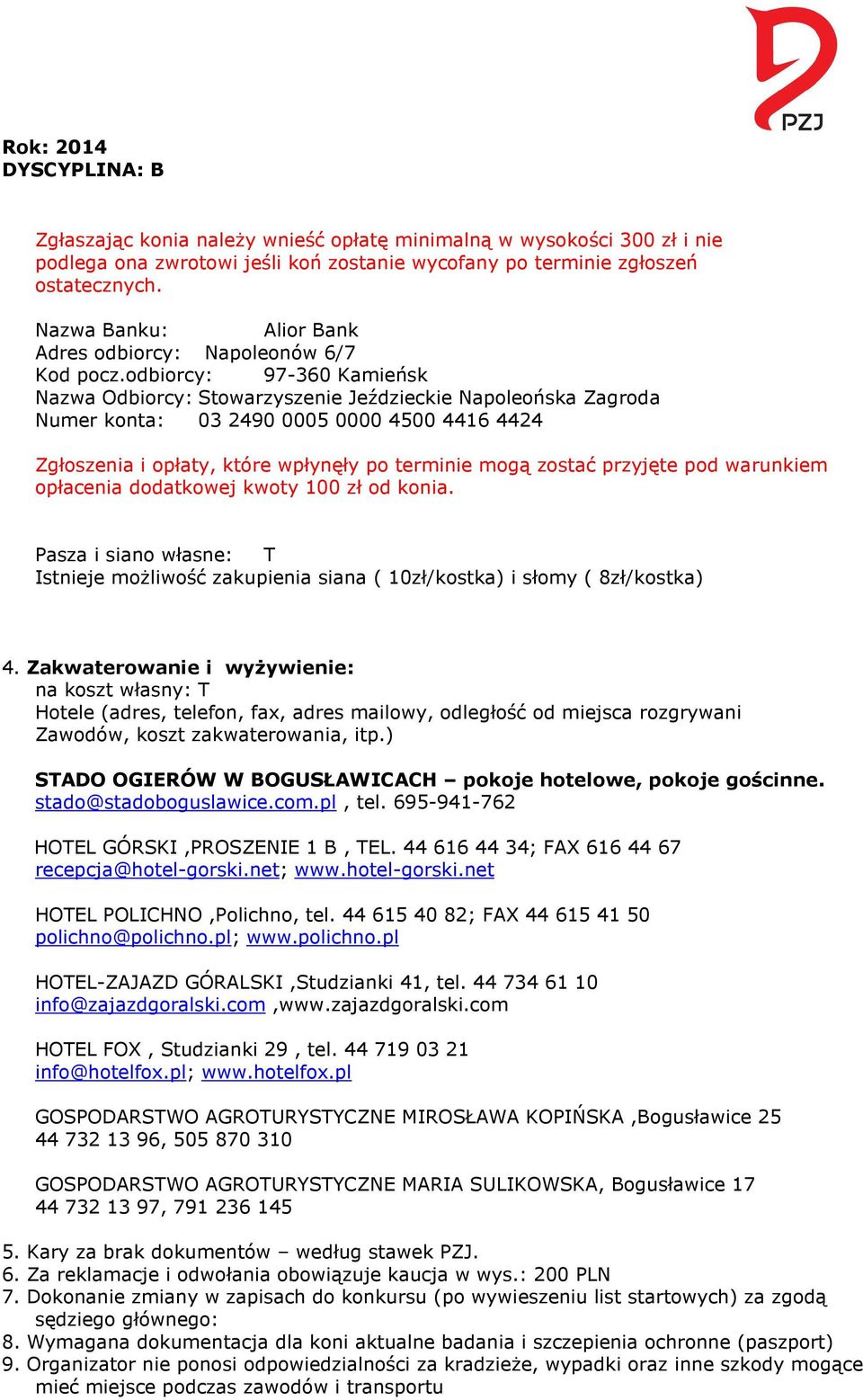 odbiorcy: 97-360 Kamieńsk Nazwa Odbiorcy: Stowarzyszenie Jeździeckie Napoleońska Zagroda Numer konta: 03 2490 0005 0000 4500 4416 4424 Zgłoszenia i opłaty, które wpłynęły po terminie mogą zostać