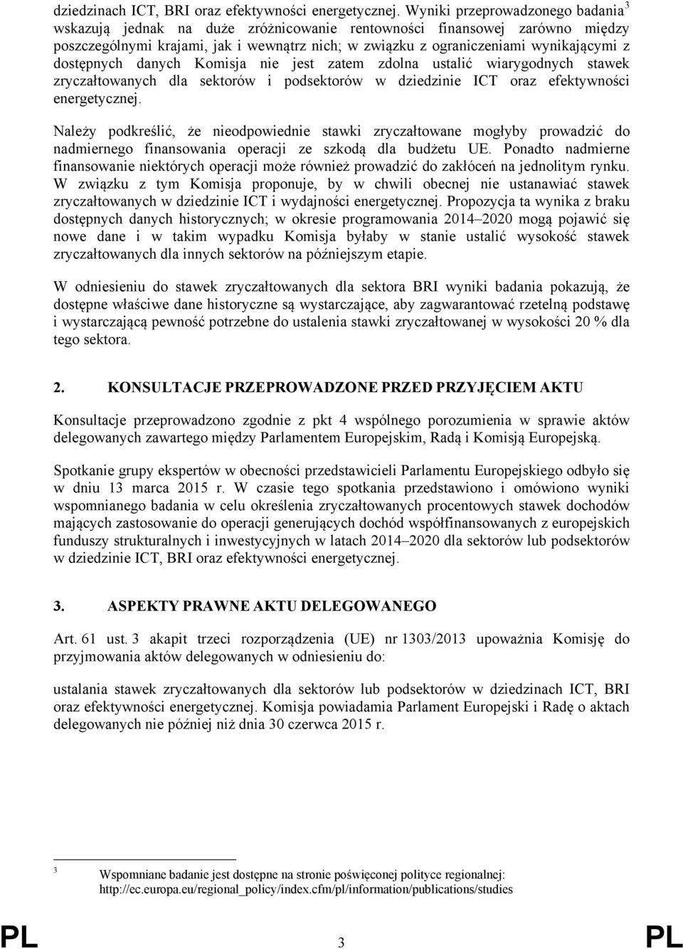 dostępnych danych Komisja nie jest zatem zdolna ustalić wiarygodnych stawek zryczałtowanych dla sektorów i podsektorów w dziedzinie ICT oraz efektywności energetycznej.