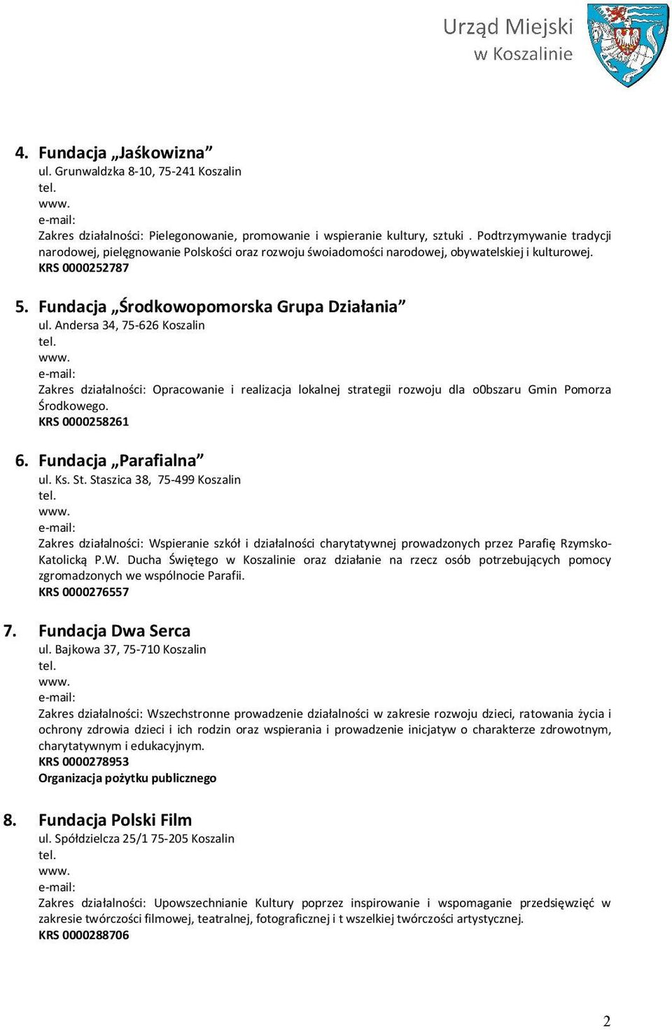 Andersa 34, 75-626 Koszalin Zakres działalności: Opracowanie i realizacja lokalnej strategii rozwoju dla o0bszaru Gmin Pomorza Środkowego. KRS 0000258261 6. Fundacja Parafialna ul. Ks. St.