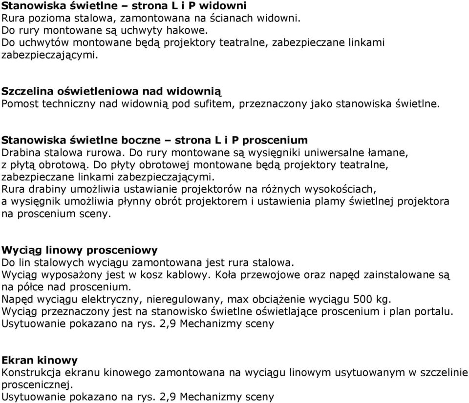 Szczelina oświetleniowa nad widownią Pomost techniczny nad widownią pod sufitem, przeznaczony jako stanowiska świetlne. Stanowiska świetlne boczne strona L i P proscenium Drabina stalowa rurowa.