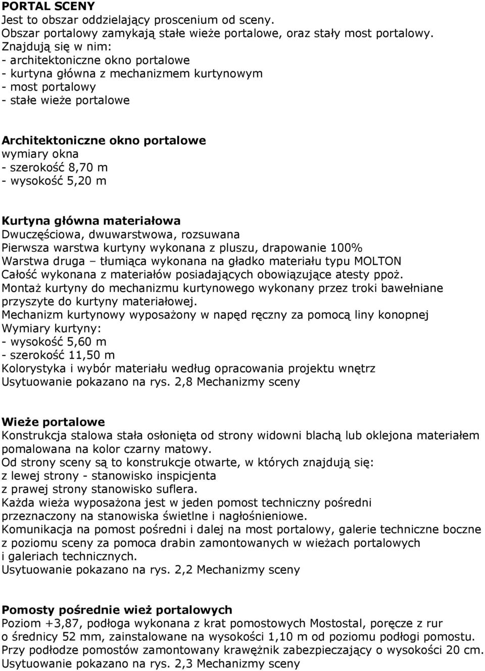 m - wysokość 5,20 m Kurtyna główna materiałowa Dwuczęściowa, dwuwarstwowa, rozsuwana Pierwsza warstwa kurtyny wykonana z pluszu, drapowanie 100% Warstwa druga tłumiąca wykonana na gładko materiału