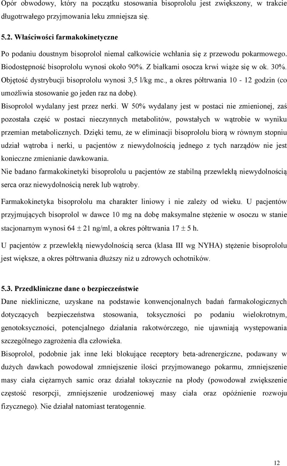 30%. Objętość dystrybucji bisoprololu wynosi 3,5 l/kg mc., a okres półtrwania 10-12 godzin (co umożliwia stosowanie go jeden raz na dobę). Bisoprolol wydalany jest przez nerki.