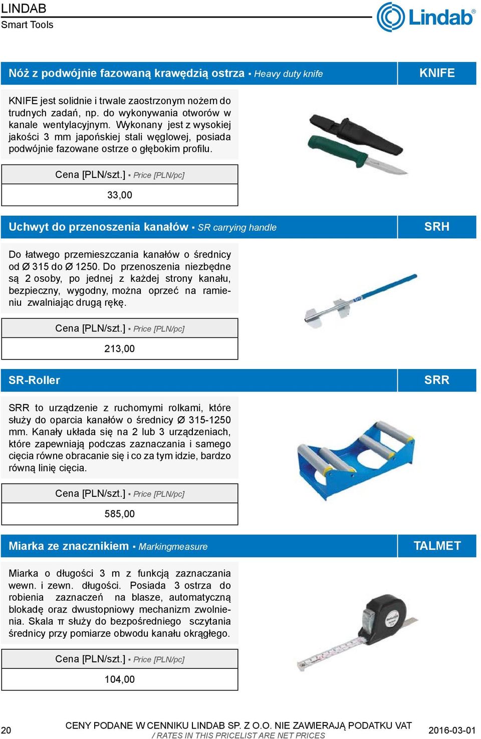 33,00 Uchwyt do przenoszenia kanałów SR carrying handle SRH Do łatwego przemieszczania kanałów o średnicy od Ø 315 do Ø 1250.