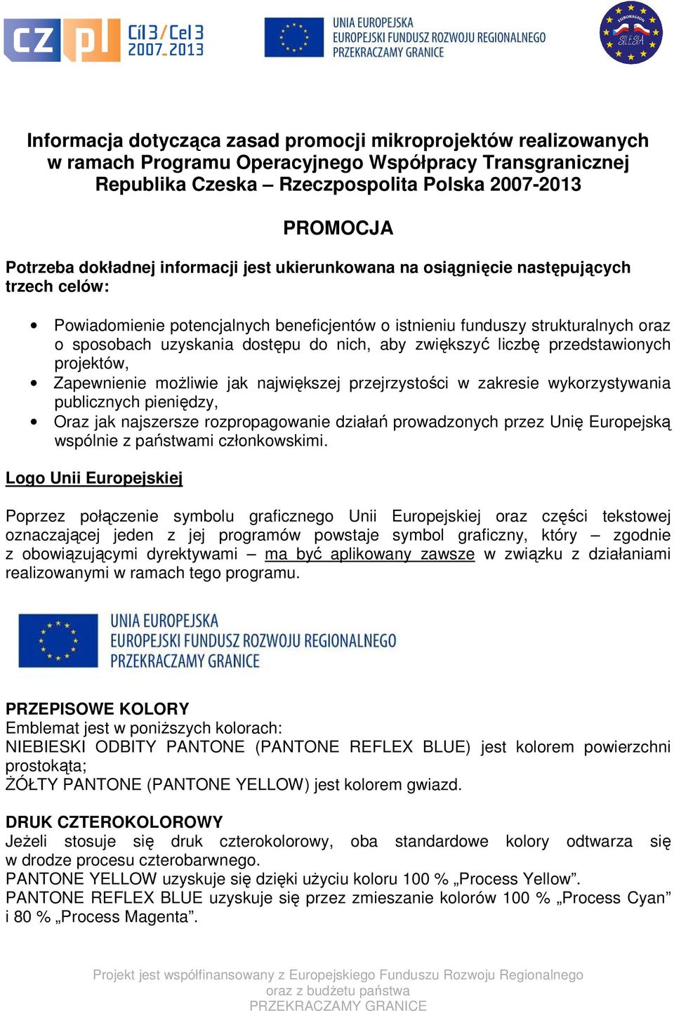 zwiększyć liczbę przedstawionych projektów, Zapewnienie możliwie jak największej przejrzystości w zakresie wykorzystywania publicznych pieniędzy, Oraz jak najszersze rozpropagowanie działań