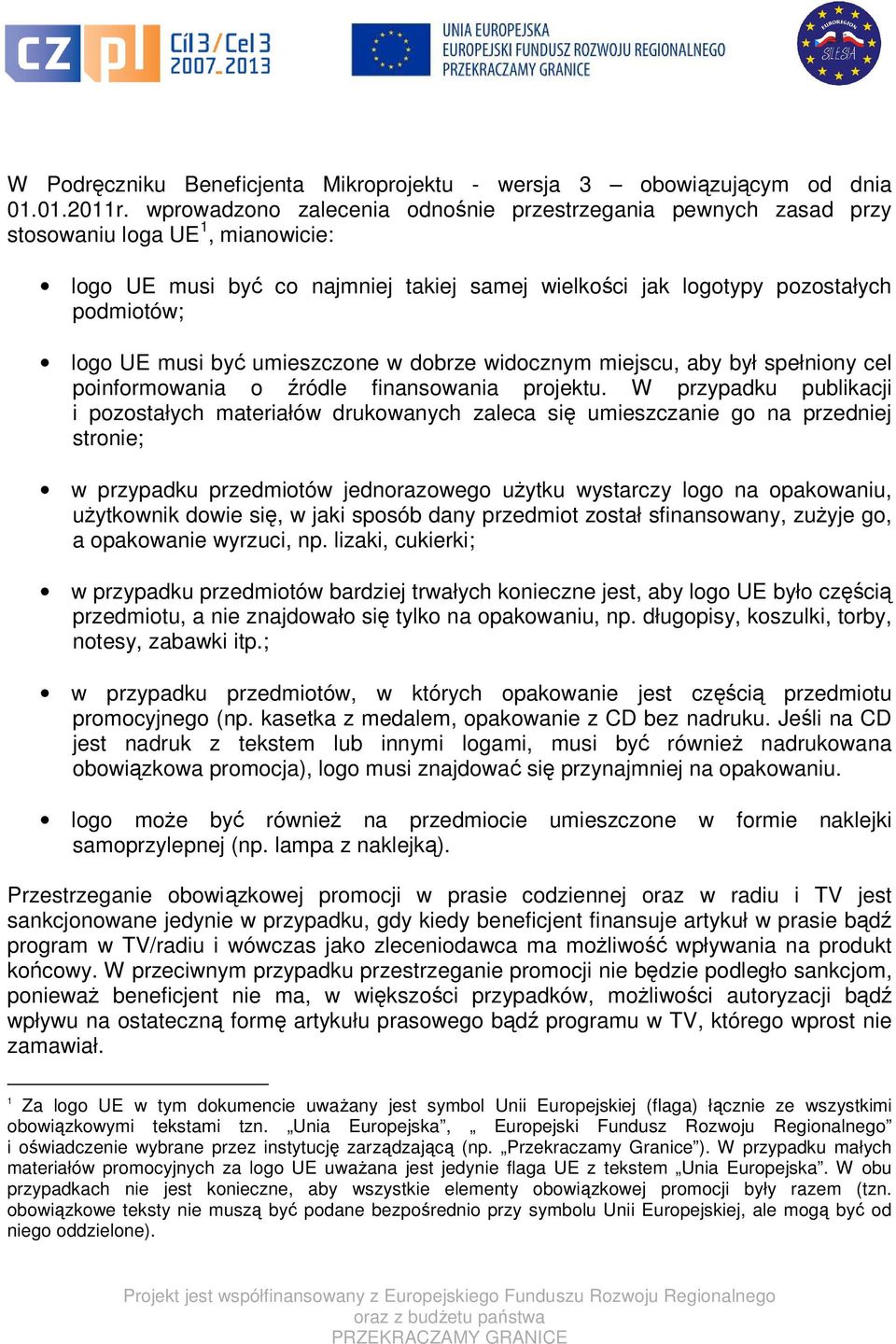 być umieszczone w dobrze widocznym miejscu, aby był spełniony cel poinformowania o źródle finansowania projektu.