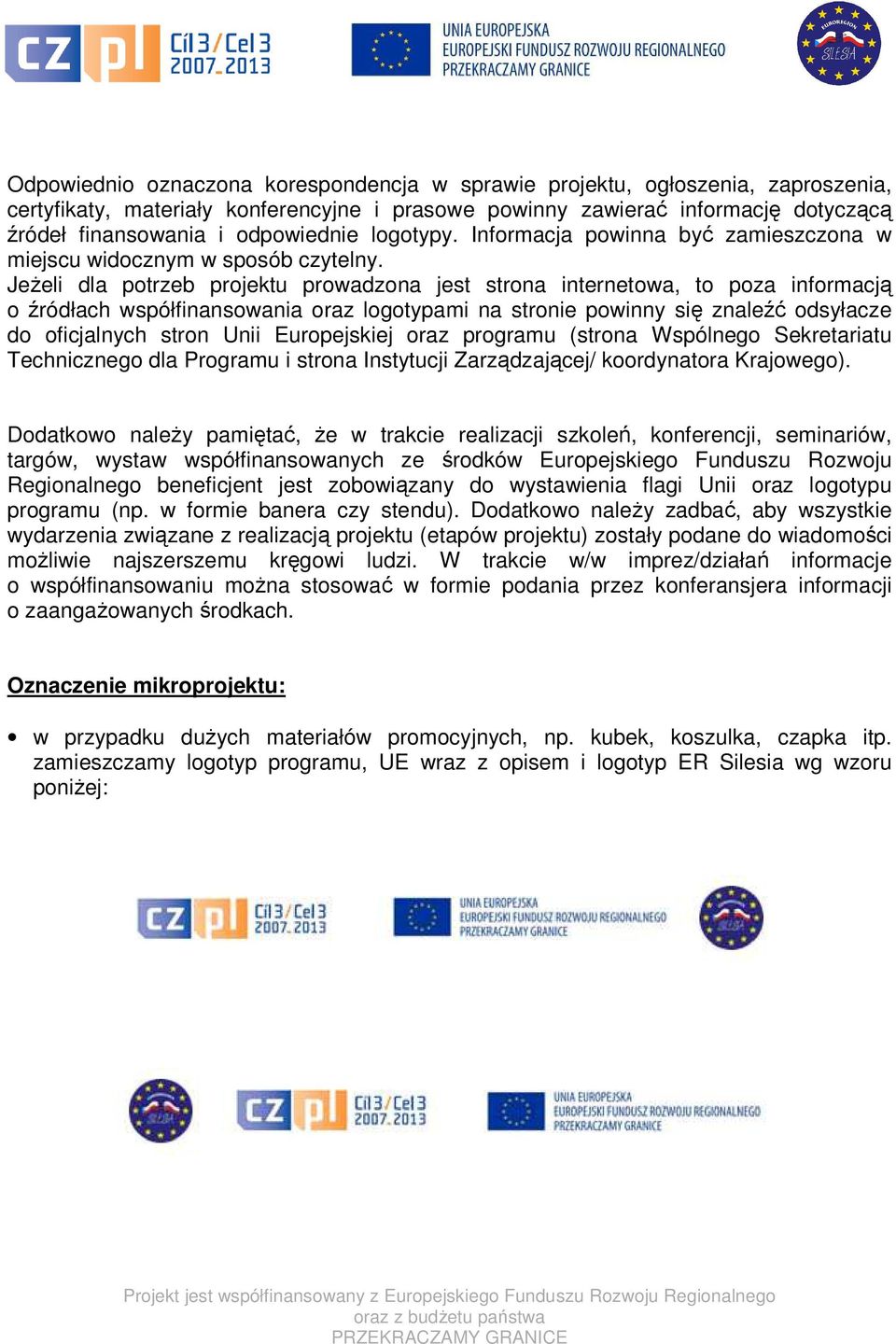Jeżeli dla potrzeb projektu prowadzona jest strona internetowa, to poza informacją o źródłach współfinansowania oraz logotypami na stronie powinny się znaleźć odsyłacze do oficjalnych stron Unii