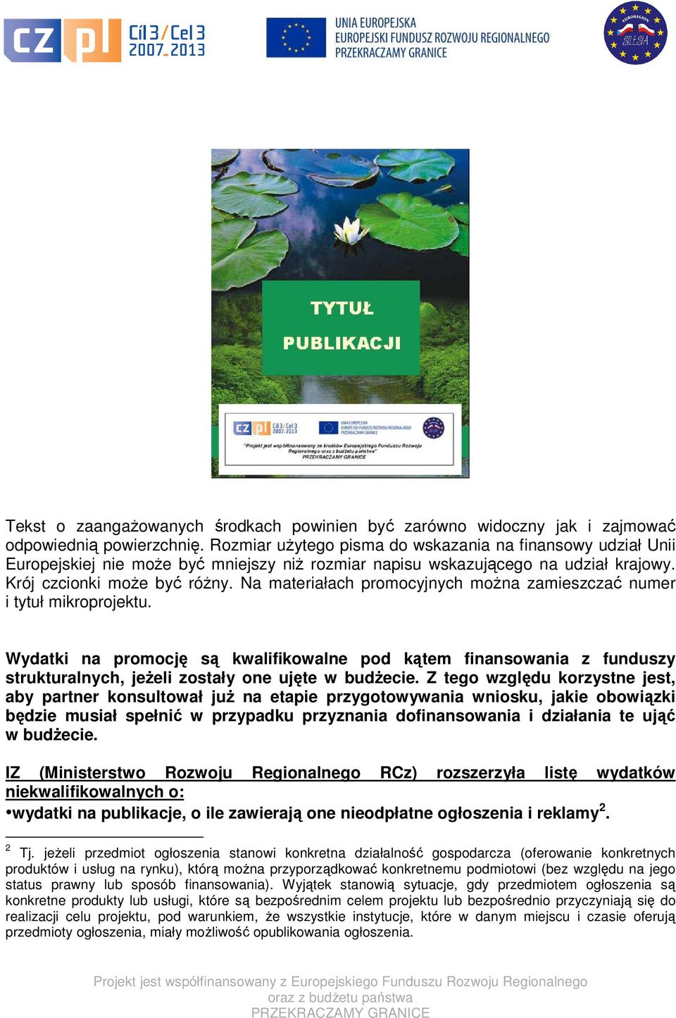 Na materiałach promocyjnych można zamieszczać numer i tytuł mikroprojektu. Wydatki na promocję są kwalifikowalne pod kątem finansowania z funduszy strukturalnych, jeżeli zostały one ujęte w budżecie.