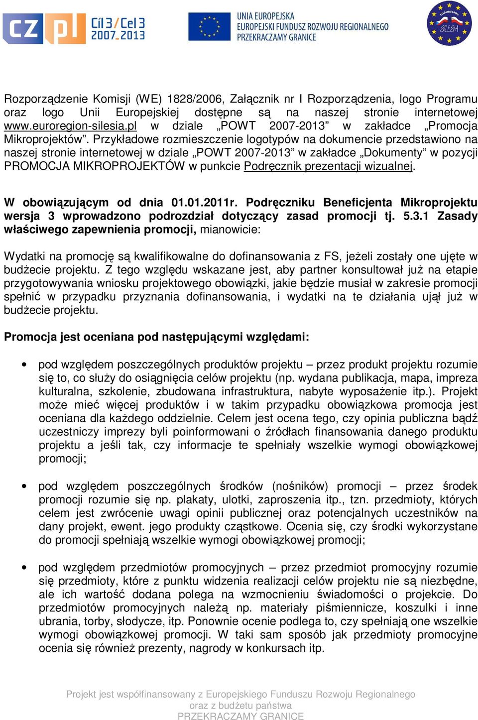 Przykładowe rozmieszczenie logotypów na dokumencie przedstawiono na naszej stronie internetowej w dziale POWT 2007-2013 w zakładce Dokumenty w pozycji PROMOCJA MIKROPROJEKTÓW w punkcie Podręcznik