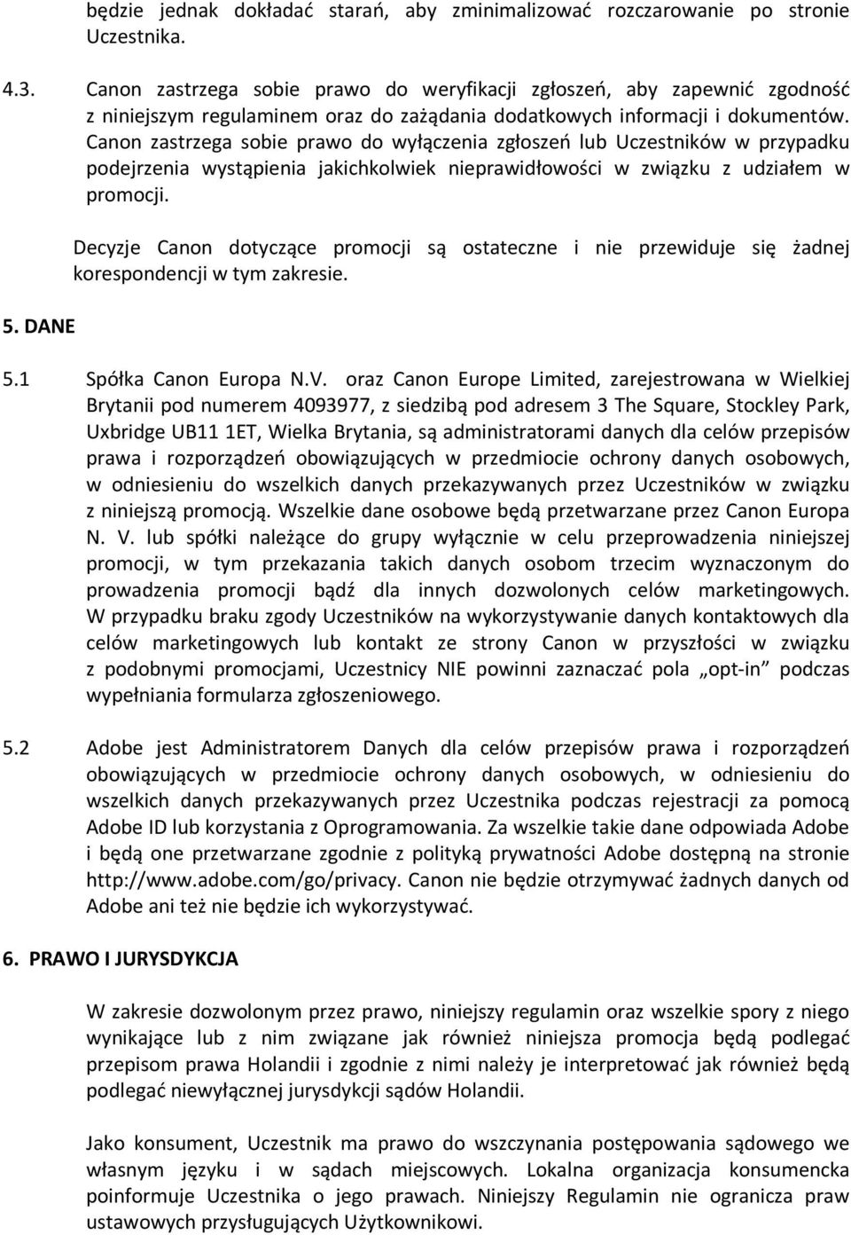 Canon zastrzega sobie prawo do wyłączenia zgłoszeń lub Uczestników w przypadku podejrzenia wystąpienia jakichkolwiek nieprawidłowości w związku z udziałem w promocji. 5.