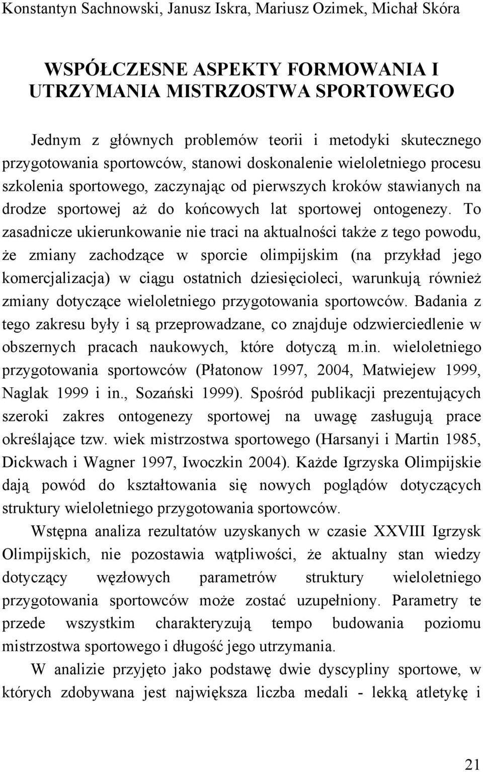 To zasadnicze ukierunkowanie nie traci na aktualności także z tego powodu, że zmiany zachodzące w sporcie olimpijskim (na przykład jego komercjalizacja) w ciągu ostatnich dziesięcioleci, warunkują