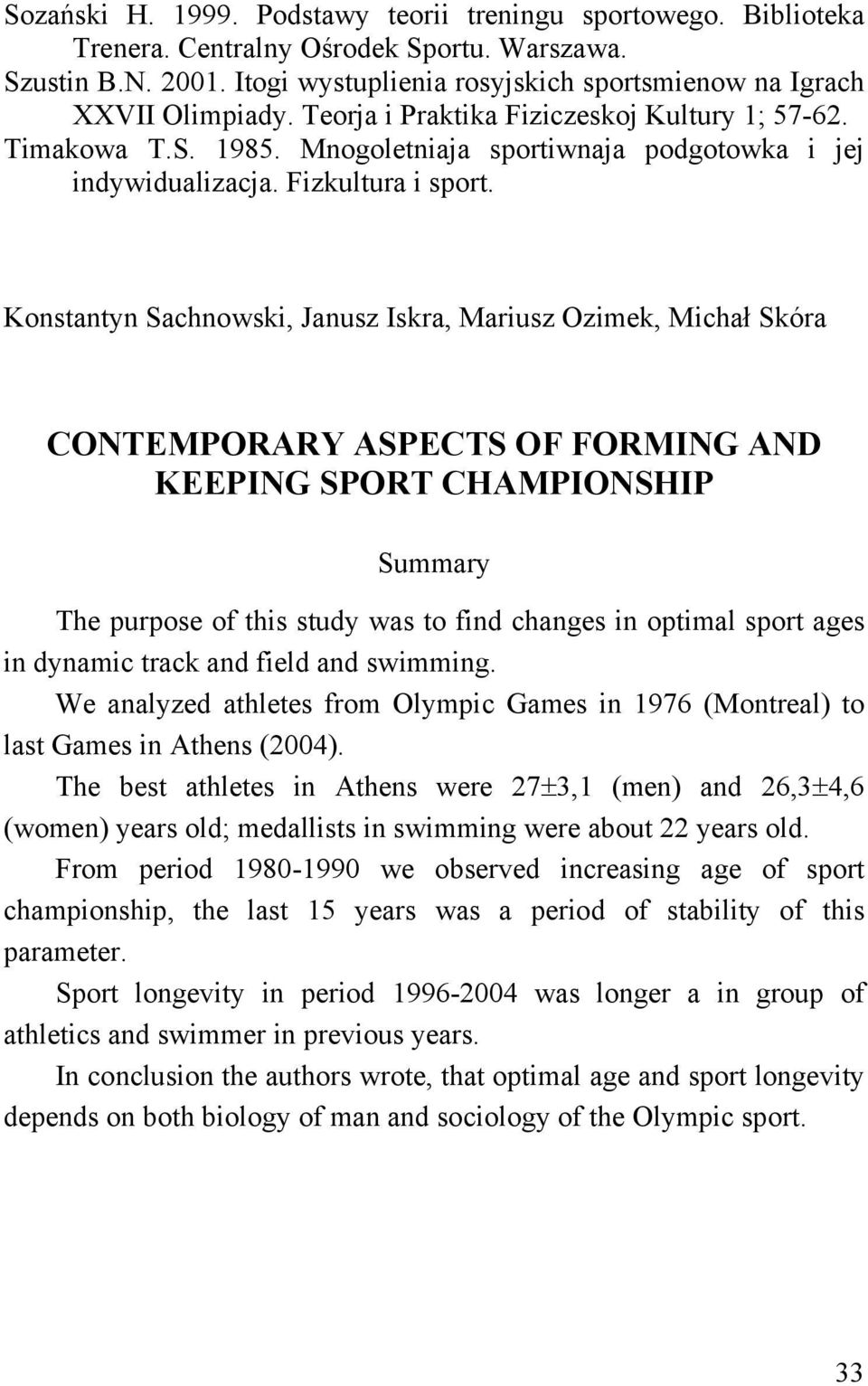Konstantyn Sachnowski, Janusz Iskra, Mariusz Ozimek, Michał Skóra CONTEMPORARY ASPECTS OF FORMING AND KEEPING SPORT CHAMPIONSHIP Summary The purpose of this study was to find changes in optimal sport