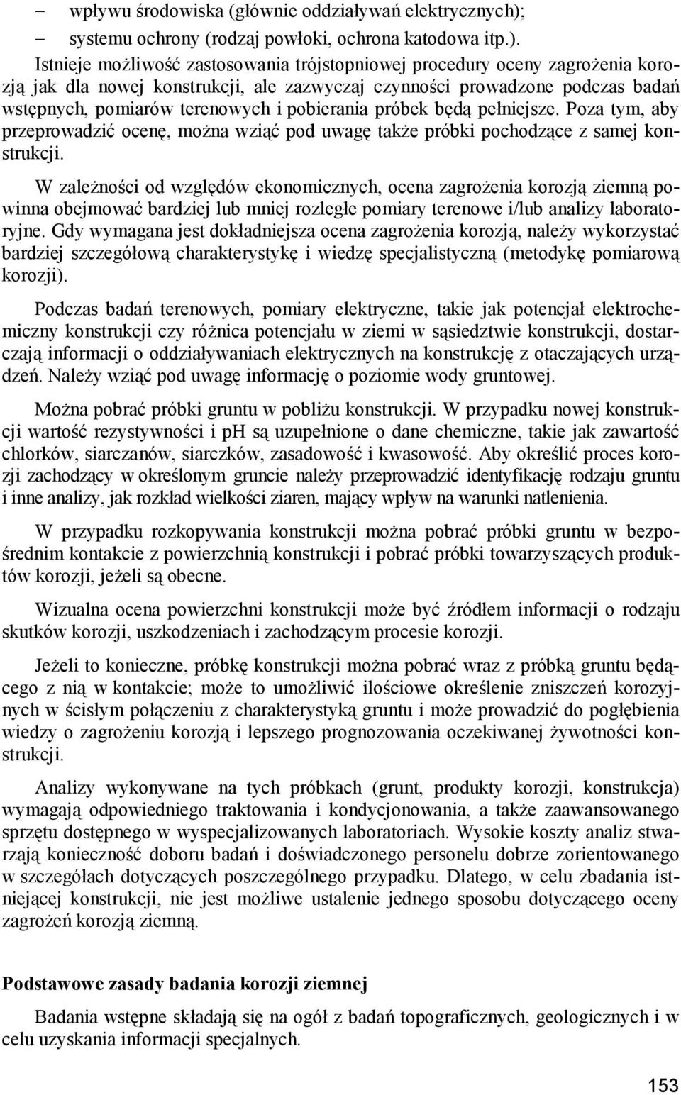 Istnieje możliwość zastosowania trójstopniowej procedury oceny zagrożenia korozją jak dla nowej konstrukcji, ale zazwyczaj czynności prowadzone podczas badań wstępnych, pomiarów terenowych i