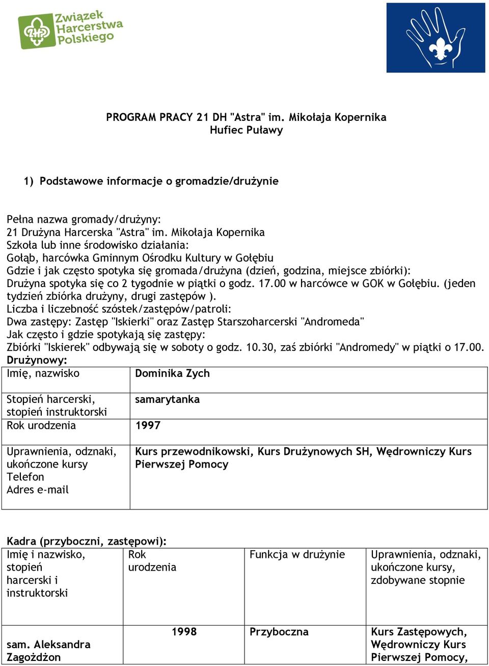 spotyka się co 2 tygodnie w piątki o godz. 17.00 w harcówce w GOK w Gołębiu. (jeden tydzień zbiórka drużyny, drugi zastępów ).