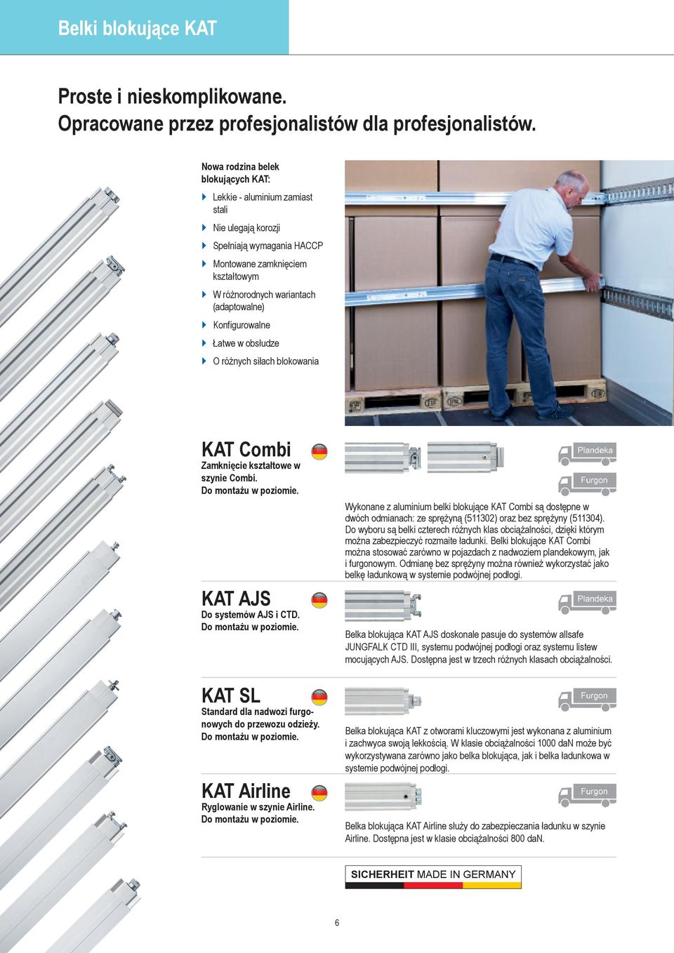} Konfigurowalne } Łatwe w obsłudze } O różnych siłach blokowania KAT Combi Zamknięcie kształtowe w szynie Combi. Do montażu w poziomie. KAT AJS Do systemów AJS i CTD. Do montażu w poziomie. KAT SL Standard dla nadwozi furgonowych do przewozu odzieży.